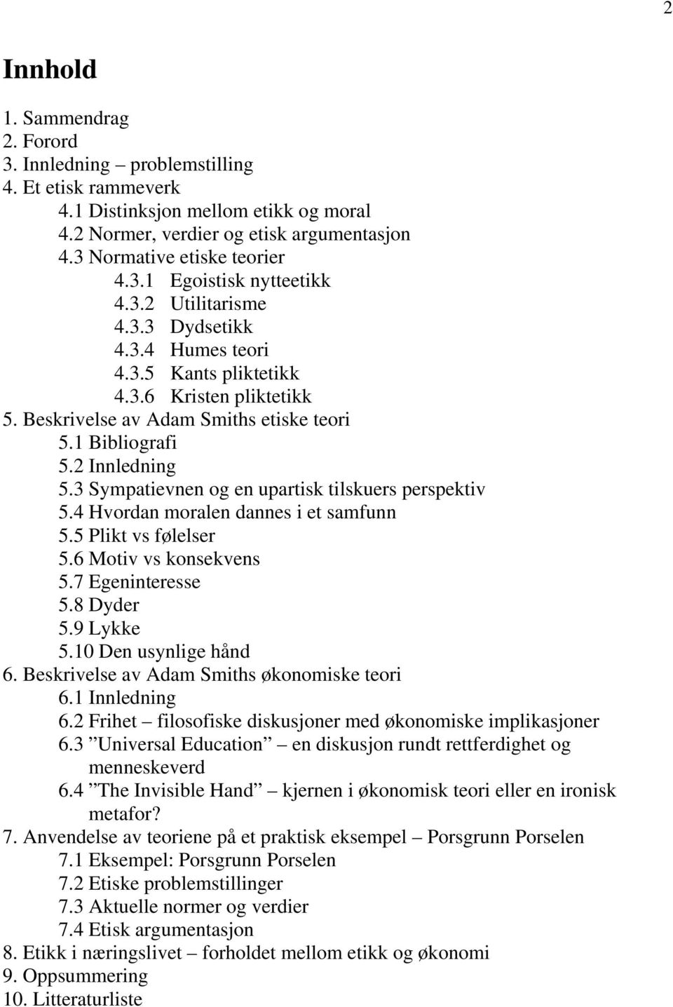 3 Sympatievnen og en upartisk tilskuers perspektiv 5.4 Hvordan moralen dannes i et samfunn 5.5 Plikt vs følelser 5.6 Motiv vs konsekvens 5.7 Egeninteresse 5.8 Dyder 5.9 Lykke 5.10 Den usynlige hånd 6.