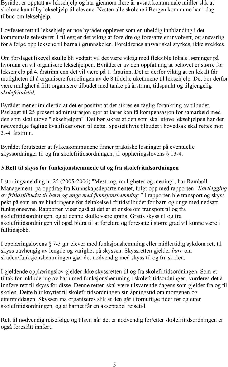 I tillegg er det viktig at foreldre og foresatte er involvert, og ansvarlig for å følge opp leksene til barna i grunnskolen. Foreldrenes ansvar skal styrkes, ikke svekkes.