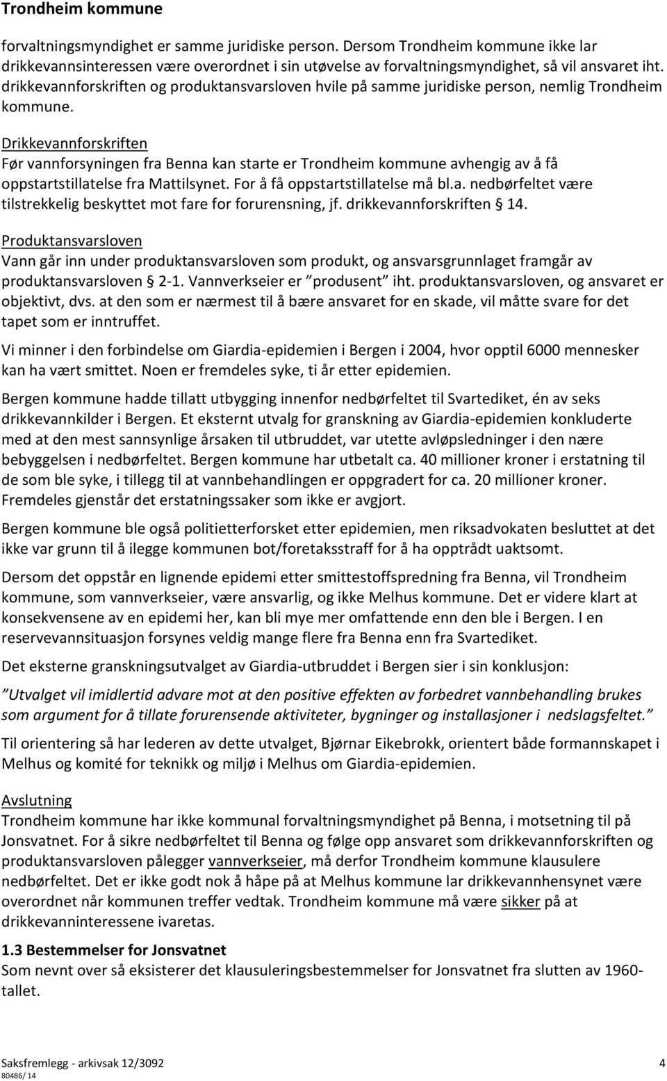 Drikkevannforskriften Før vannforsyningen fra Benna kan starte er Trondheim kommune avhengig av å få oppstartstillatelse fra Mattilsynet. For å få oppstartstillatelse må bl.a. nedbørfeltet være tilstrekkelig beskyttet mot fare for forurensning, jf.