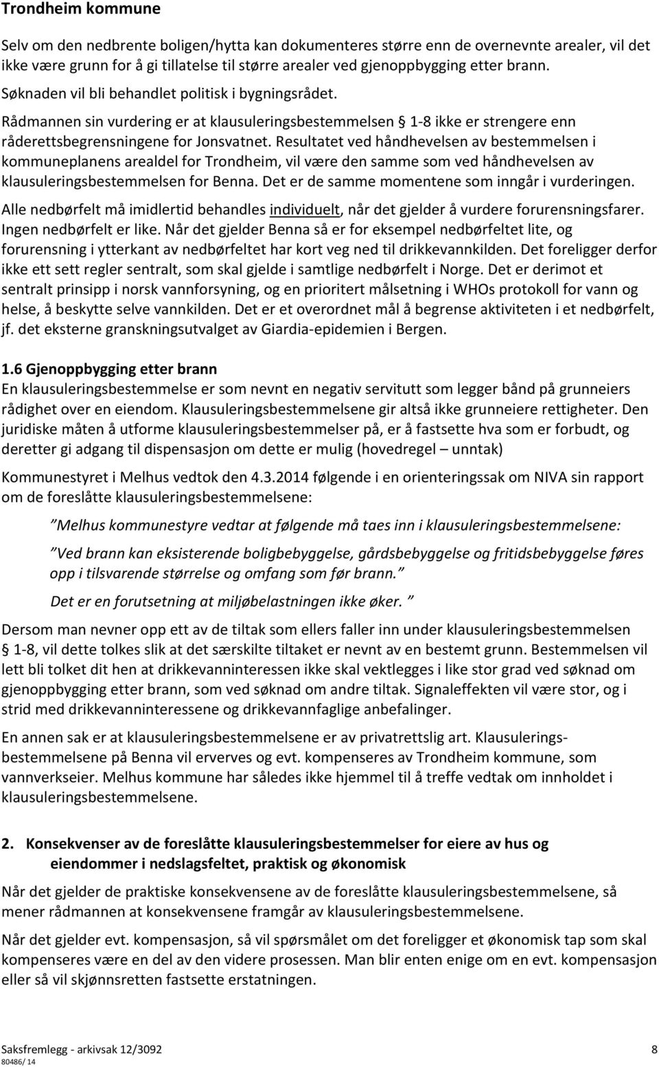Resultatet ved håndhevelsen av bestemmelsen i kommuneplanens arealdel for Trondheim, vil være den samme som ved håndhevelsen av klausuleringsbestemmelsen for Benna.