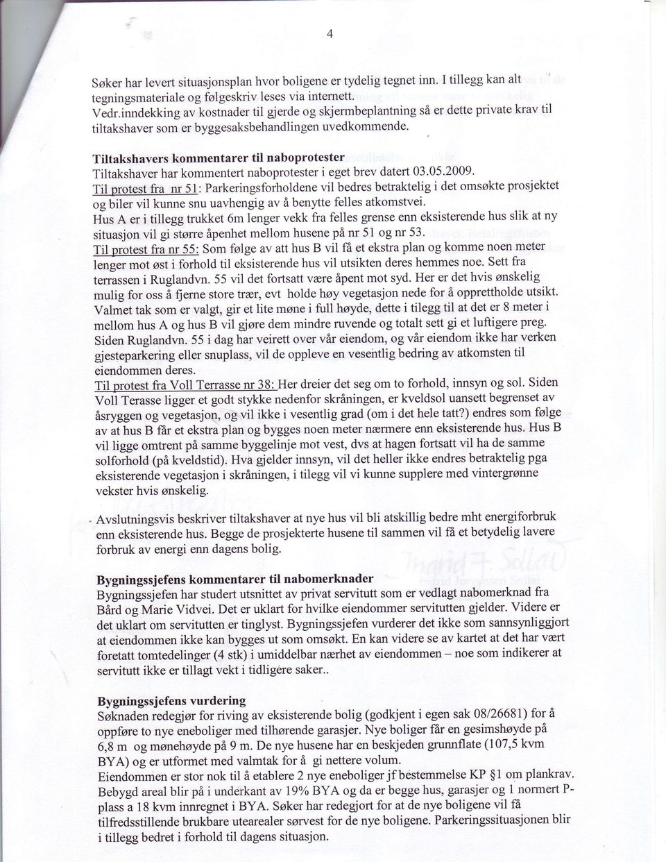 tiltakshaver som er byggesaksbehandlingen Tiltakshavers kommentarer til naboprotester Tiltakshaverhar kommentertnaboprotesteri egetbrev datert03.05.2009.