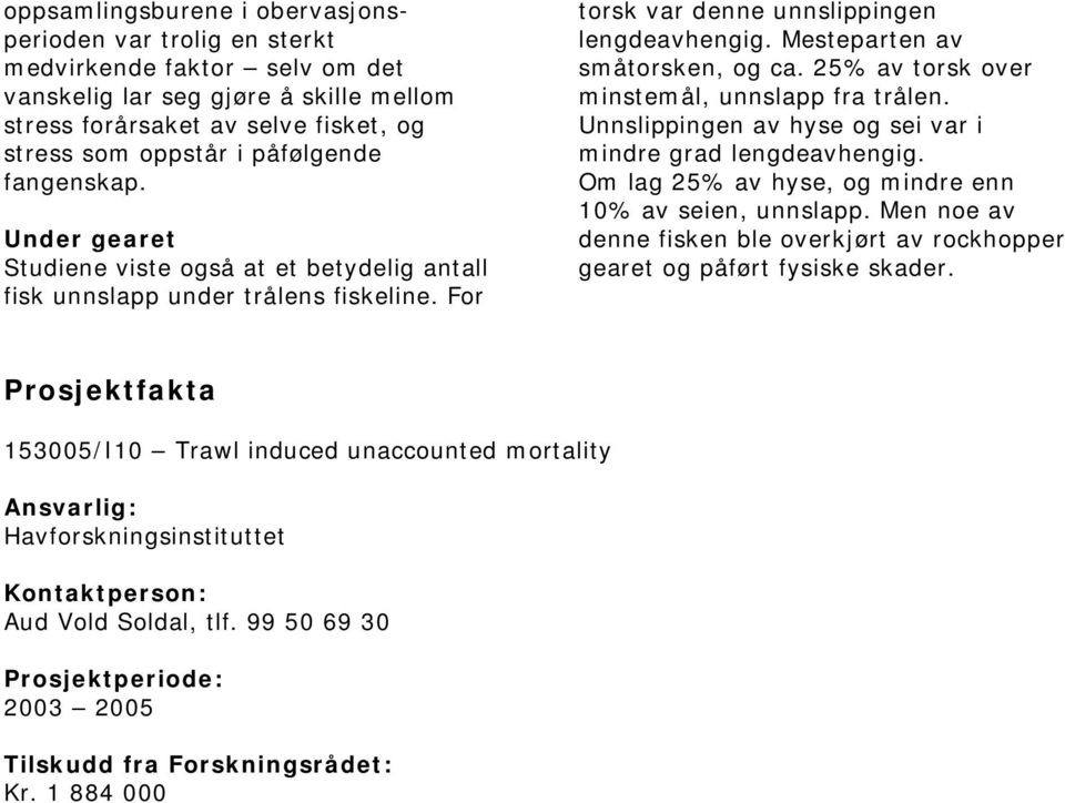 Mesteparten av småtorsken, og ca. 25% av torsk over minstemål, unnslapp fra trålen. Unnslippingen av hyse og sei var i mindre grad lengdeavhengig.