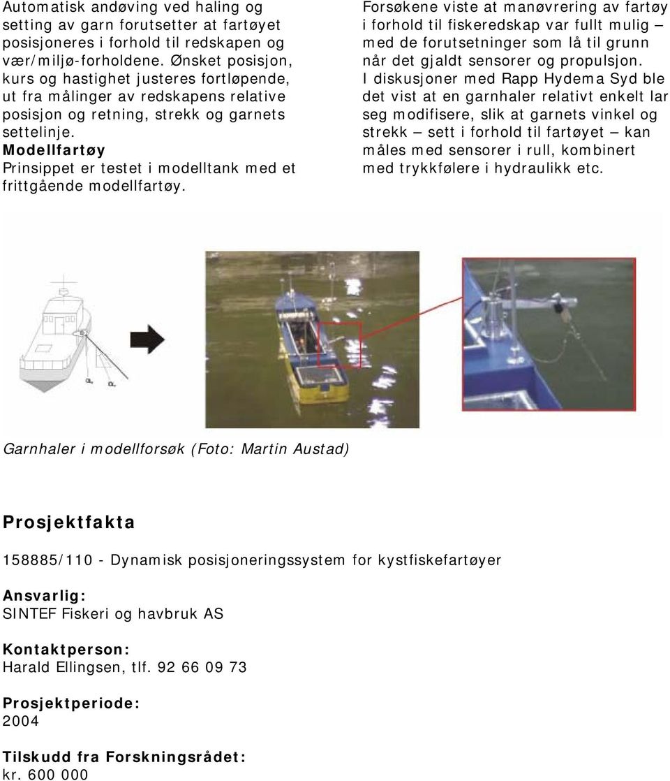 Modellfartøy Prinsippet er testet i modelltank med et frittgående modellfartøy.