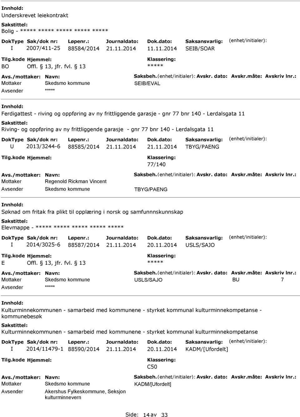 2013/3244-6 88585/2014 TBYG/PENG 77/140 Mottaker Regenold Rickman Vincent TBYG/PENG Søknad om fritak fra plikt til opplæring i norsk og samfunnnskunnskap Elevmappe - 2014/3025-6 88587/2014 SLS/SJO E