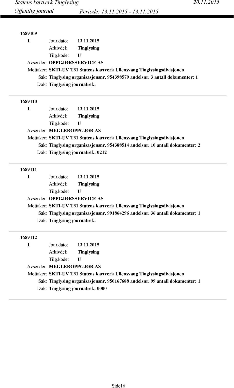 10 antall dokumenter: 2 Dok: journalref.: 0212 1689411 Avsender: OPPGJØRSSERVICE AS organisasjonsnr. 991864296 andelsnr.