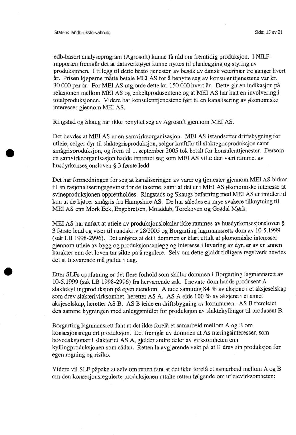 Prisen kjøperne måtte betale MEI AS for å benytte seg av konsulenttjenestene var kr. 3 per år. For MEI AS utgjorde dette kr. 15 hvert år.