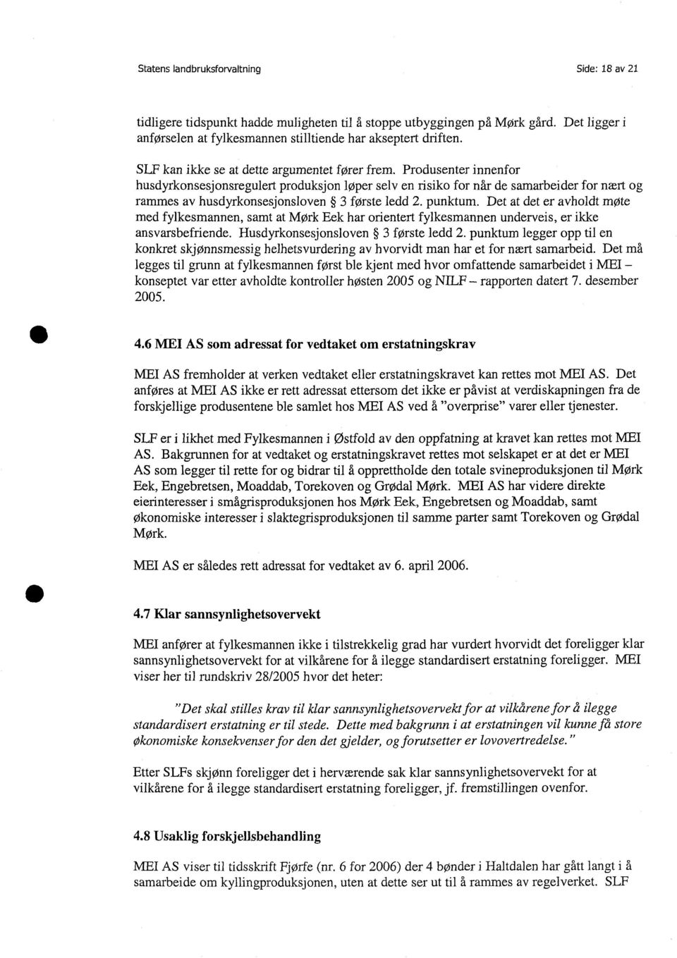 Produsenter innenfor husdyrkonsesjonsregulert produksjon løper selv en risiko for når de samarbeider for nært og rammes av husdyrkonsesjonsloven 3 første ledd 2. punktum.