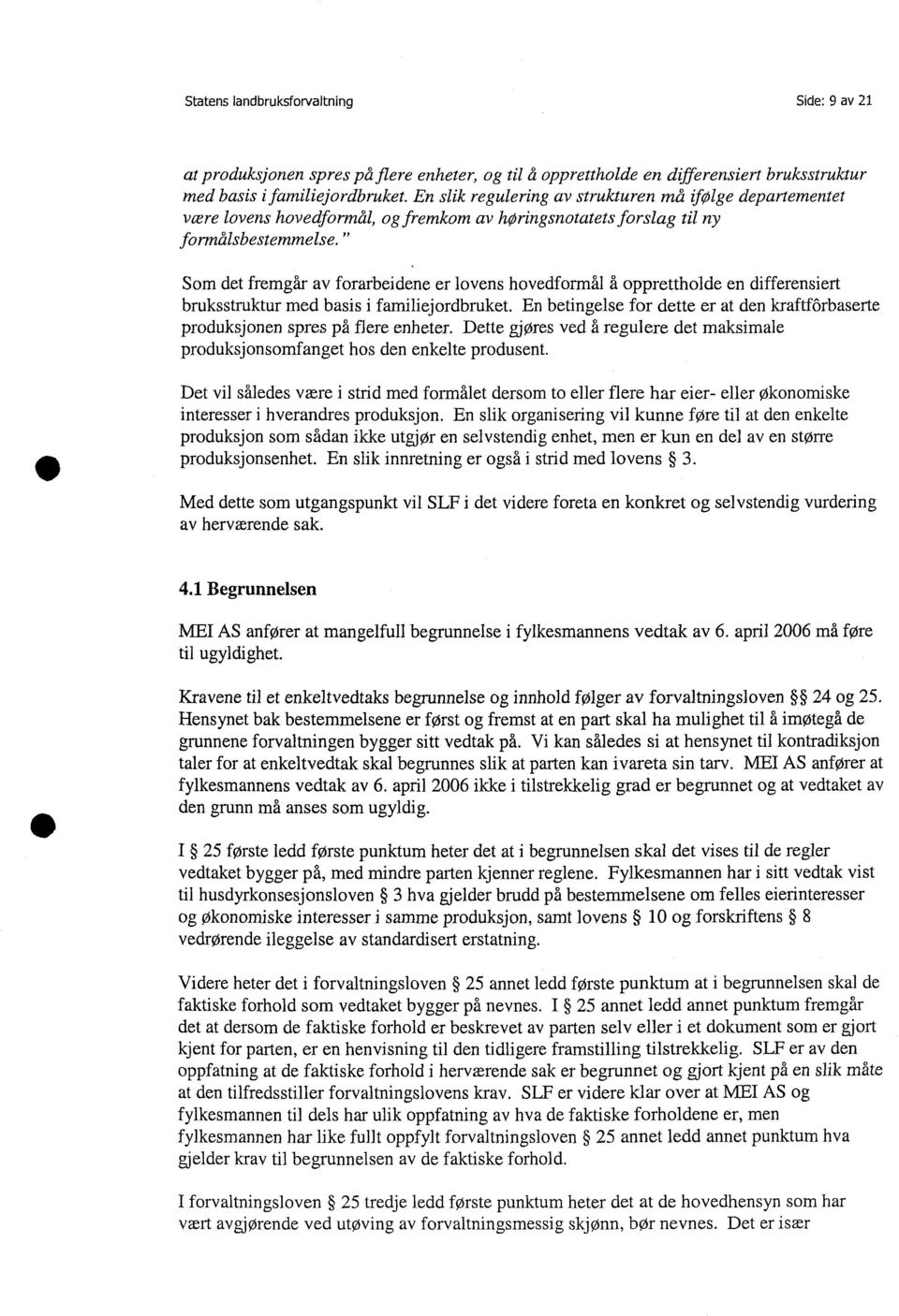 " Som det fremgår av forarbeidene er lovens hovedformål å opprettholde en differensiert bruksstruktur med basis i familiejordbruket.