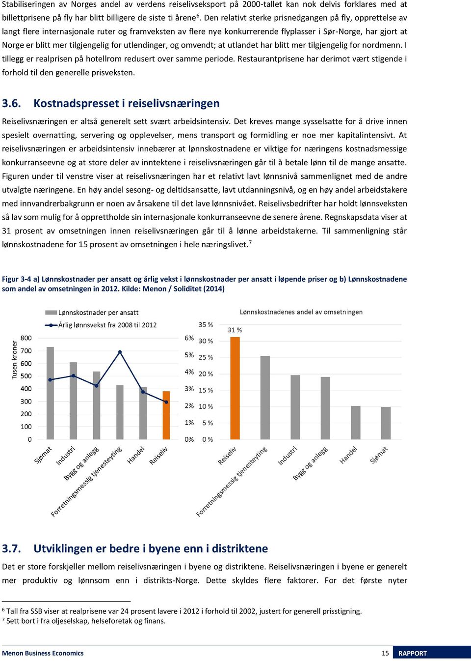 tilgjengelig for utlendinger, og omvendt; at utlandet har blitt mer tilgjengelig for nordmenn. I tillegg er realprisen på hotellrom redusert over samme periode.