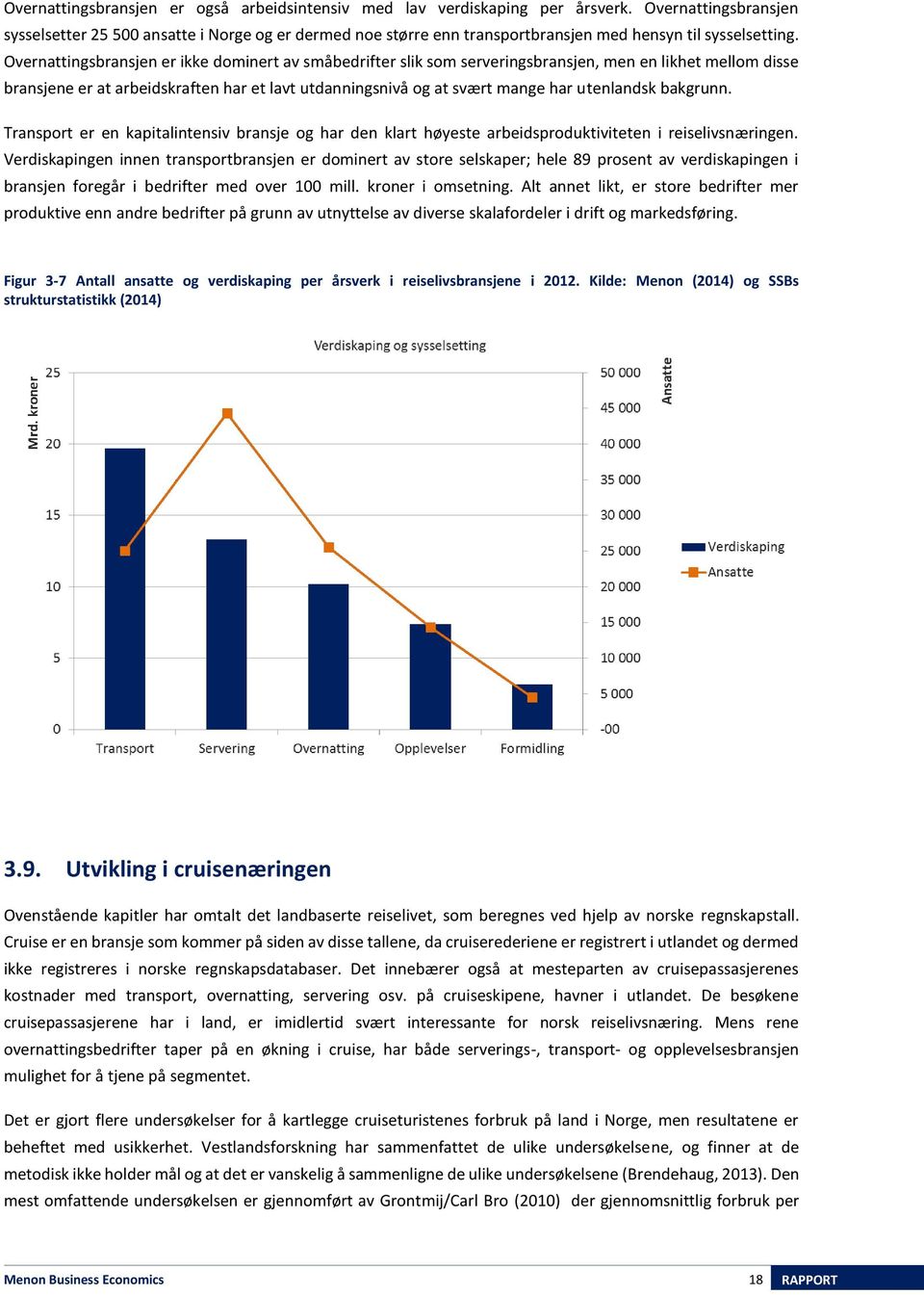 Overnattingsbransjen er ikke dominert av småbedrifter slik som serveringsbransjen, men en likhet mellom disse bransjene er at arbeidskraften har et lavt utdanningsnivå og at svært mange har