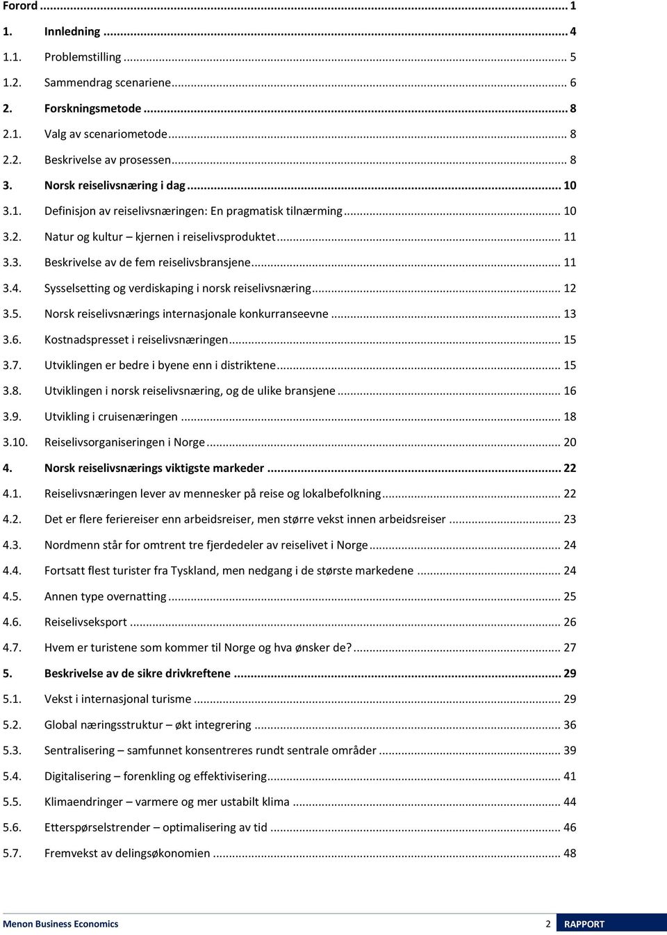 .. 11 3.4. Sysselsetting og verdiskaping i norsk reiselivsnæring... 12 3.5. Norsk reiselivsnærings internasjonale konkurranseevne... 13 3.6. Kostnadspresset i reiselivsnæringen... 15 3.7.