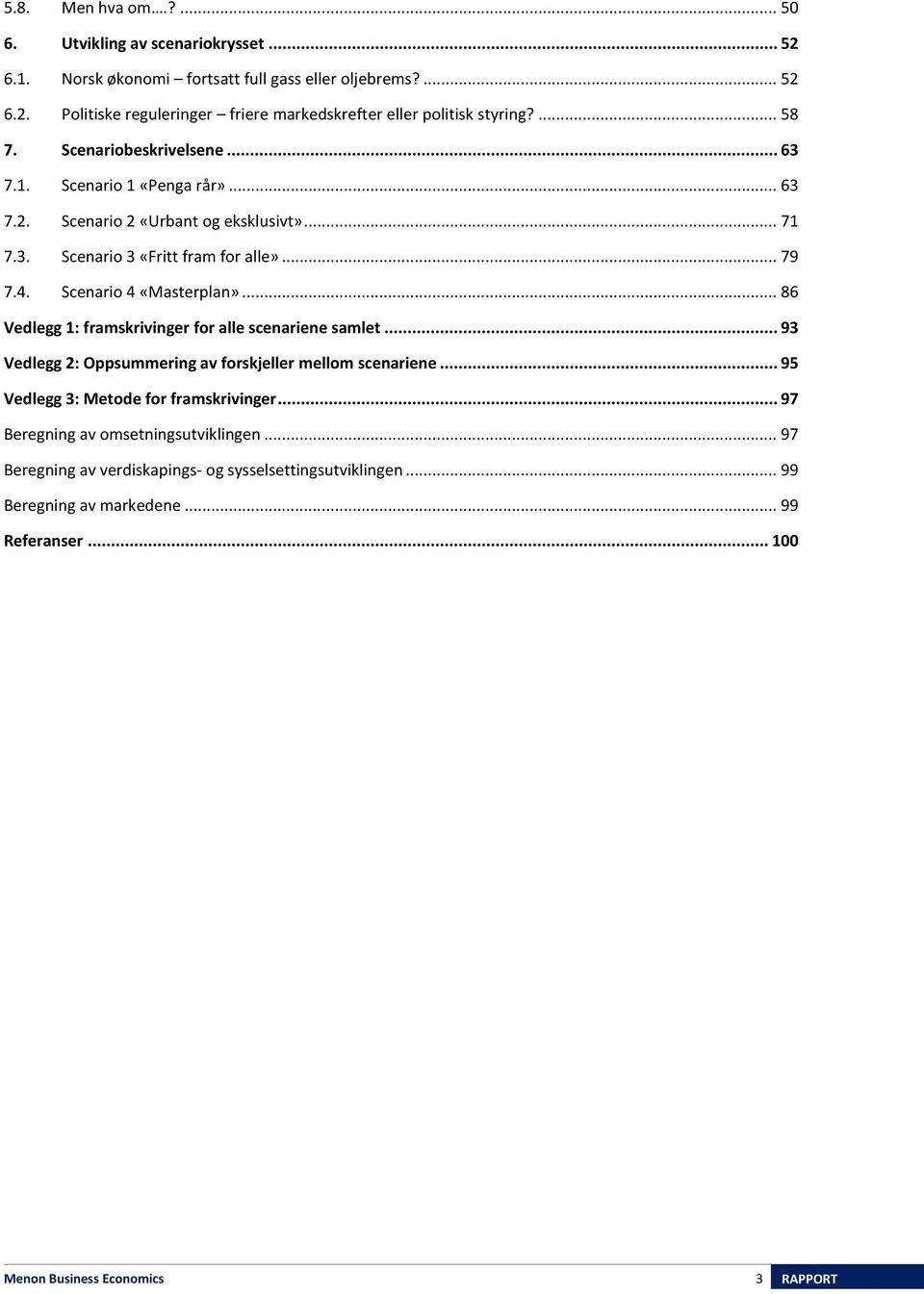 Scenario 4 «Masterplan»... 86 Vedlegg 1: framskrivinger for alle scenariene samlet... 93 Vedlegg 2: Oppsummering av forskjeller mellom scenariene.