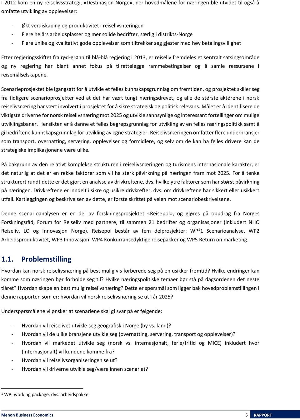 regjeringsskiftet fra rød-grønn til blå-blå regjering i 2013, er reiseliv fremdeles et sentralt satsingsområde og ny regjering har blant annet fokus på tilrettelegge rammebetingelser og å samle