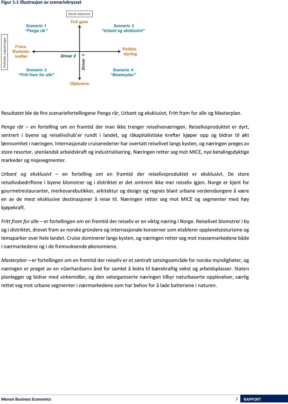 Reiselivsproduktet er dyrt, sentrert i byene og reiselivshub er rundt i landet, og råkapitalistiske krefter kjøper opp og bidrar til økt lønnsomhet i næringen.