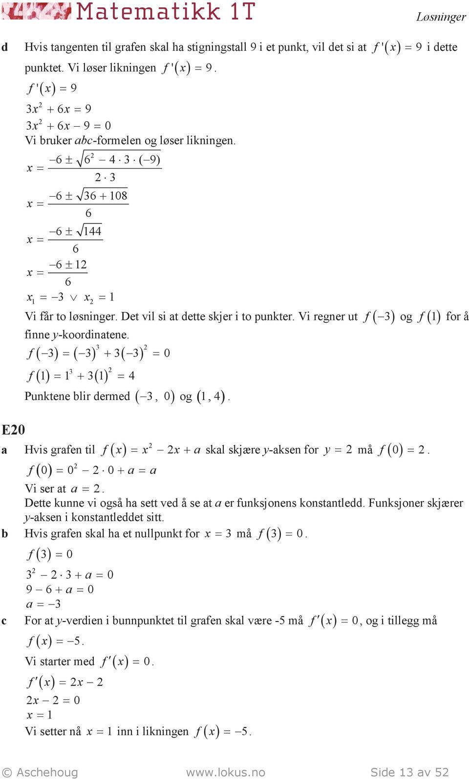 f f ( ) ( ) ( ) ( ) + ( ) 4 + 0 Punktene blir dermed (, 0) og (,4 ). Hvis grfen til ( ) ( ) f 0 0 0 + f x x + skl skjære y-ksen for y må ( ) f 0. f for å Vi ser t.