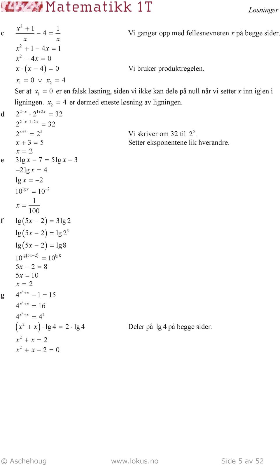 x 4 er dermed eneste løsning v ligningen. x + x x++ x d x+ 5 5 Vi skriver om til. x + 5 Setter eksponentene lik hverndre.