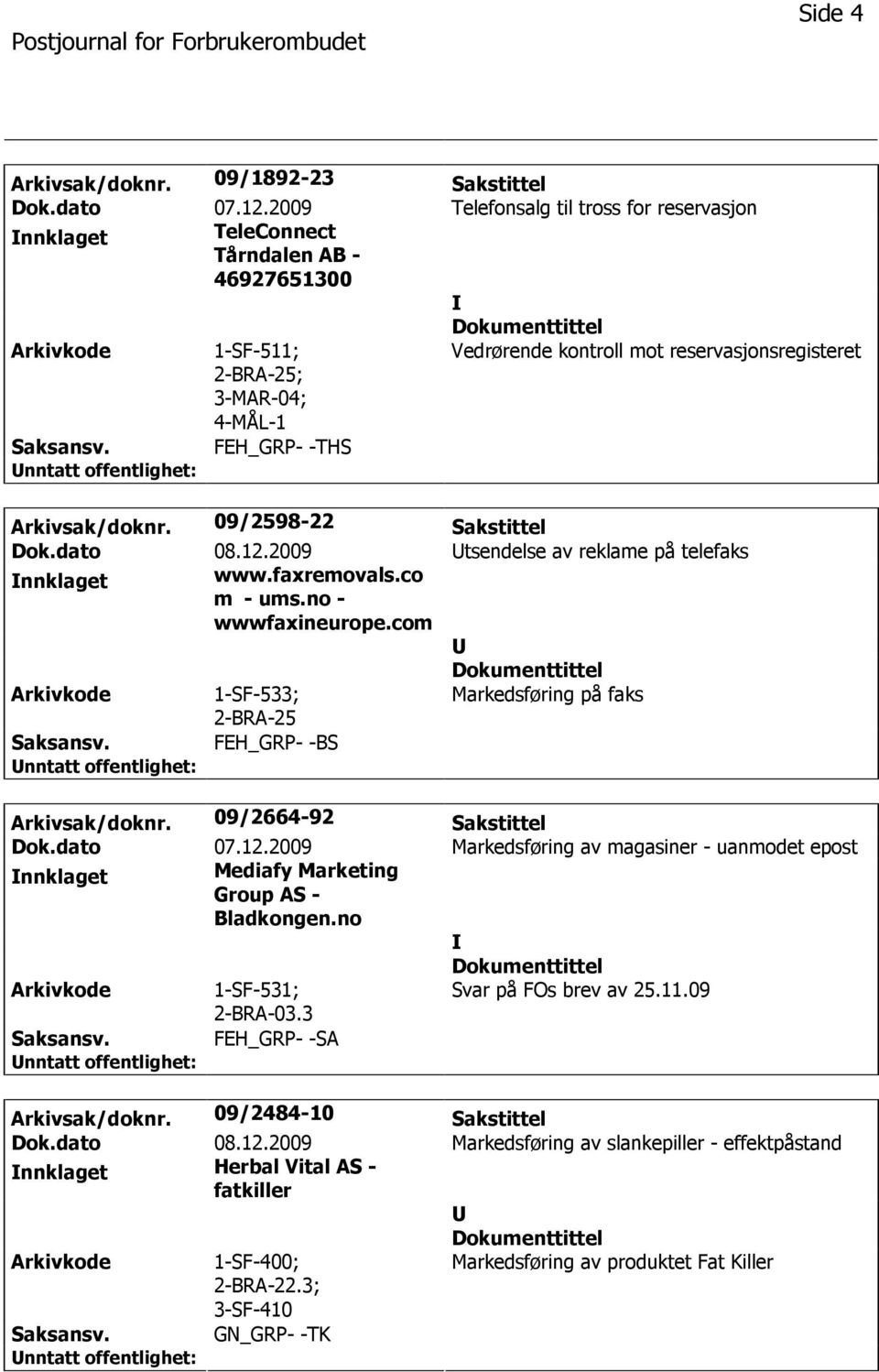 09/2598-22 Sakstittel Dok.dato 08.12.2009 tsendelse av reklame på telefaks nnklaget www.faxremovals.co m - ums.no - wwwfaxineurope.com 1-SF-533; Markedsføring på faks FEH_GRP- -BS Arkivsak/doknr.