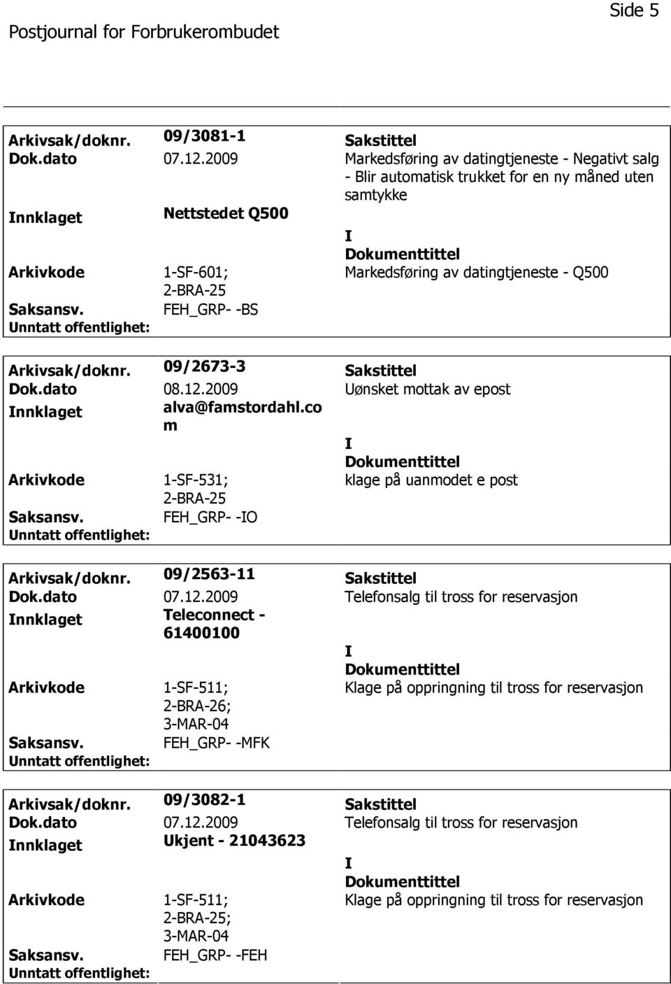 datingtjeneste - Q500 FEH_GRP- -BS Arkivsak/doknr. 09/2673-3 Sakstittel Dok.dato 08.12.2009 ønsket mottak av epost nnklaget alva@famstordahl.