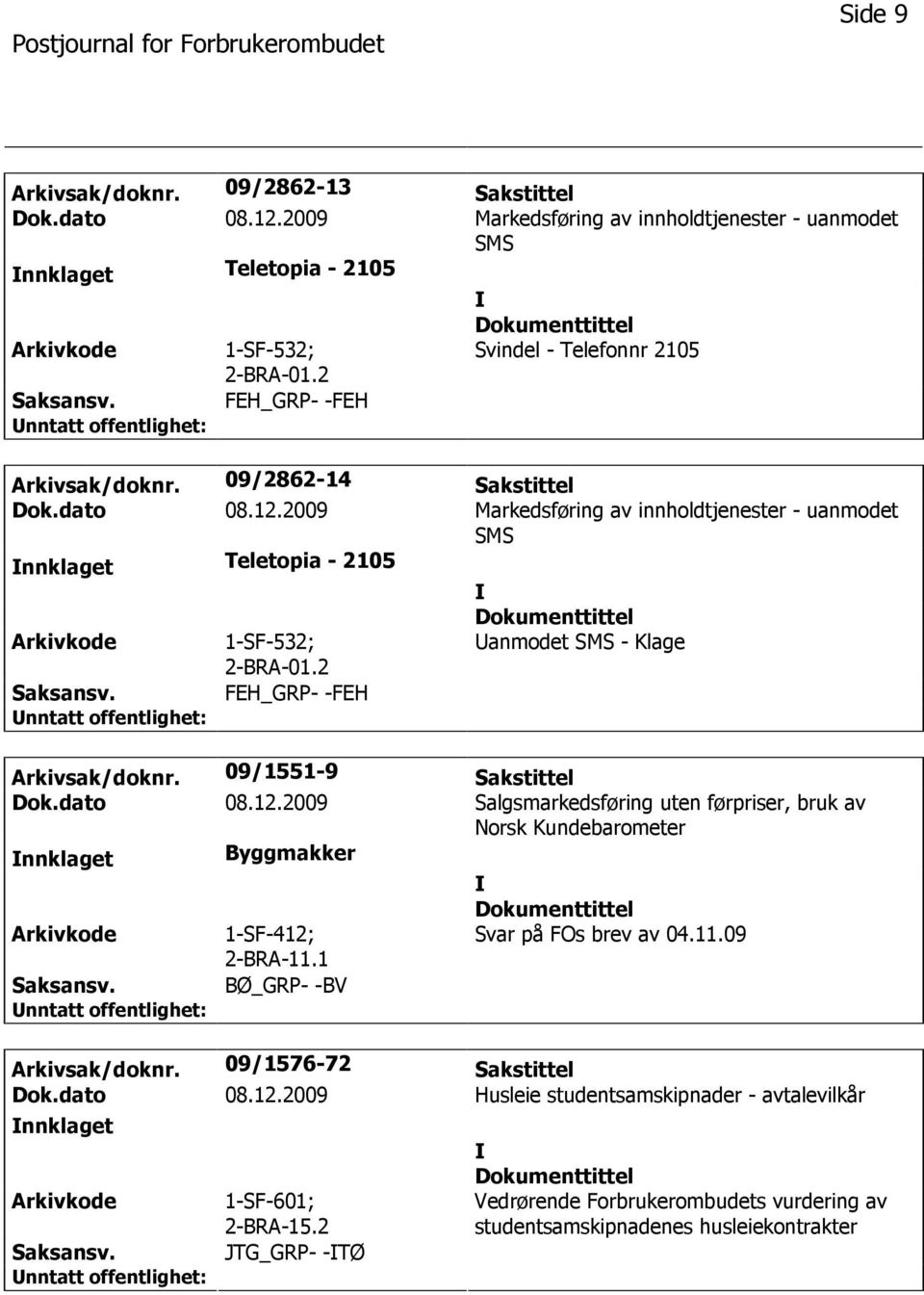 2 anmodet SMS - Klage Arkivsak/doknr. 09/1551-9 Sakstittel Dok.dato 08.12.2009 Salgsmarkedsføring uten førpriser, bruk av Norsk Kundebarometer nnklaget Byggmakker 1-SF-412; 2-BRA-11.