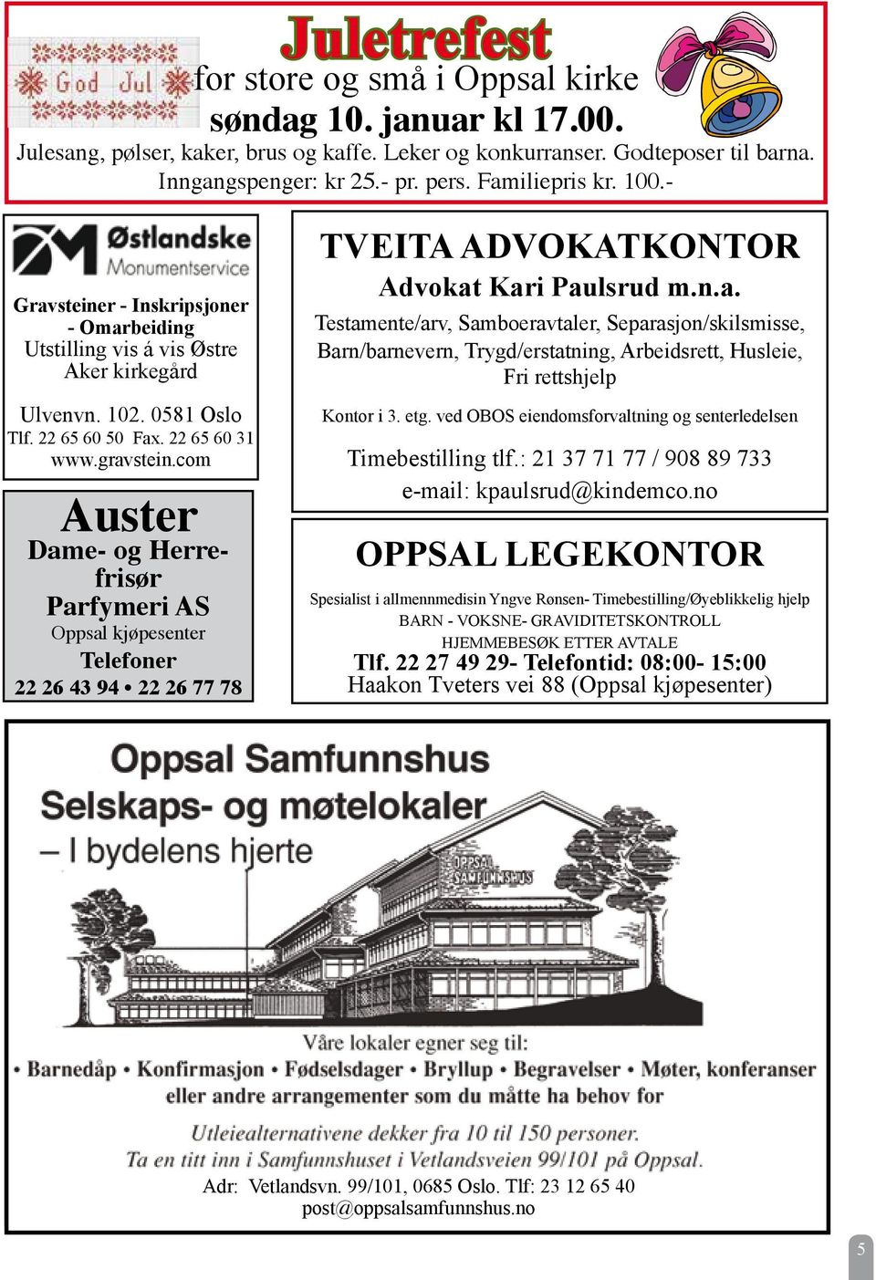 com Auster Dame- og Herrefrisør Parfymeri AS Oppsal kjøpesenter Telefoner 22 26 43 94 22 26 77 78 TVEITA ADVOKATKONTOR Advokat Kari Paulsrud m.n.a. Testamente/arv, Samboeravtaler, Separasjon/skilsmisse, Barn/barnevern, Trygd/erstatning, Arbeidsrett, Husleie, Fri rettshjelp Kontor i 3.