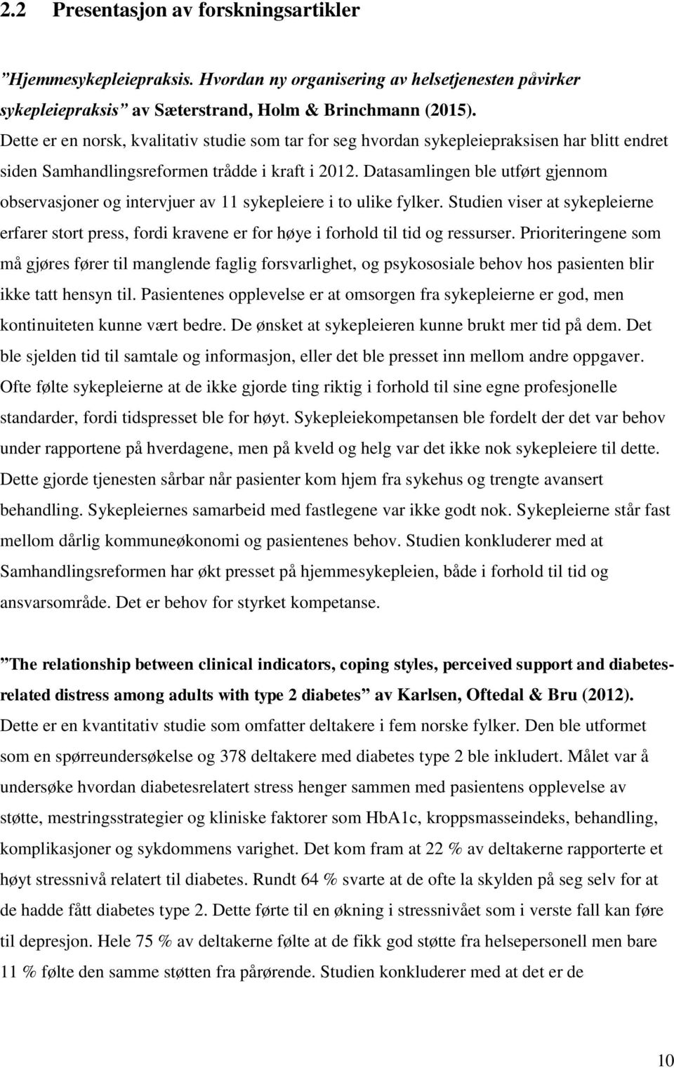 Datasamlingen ble utført gjennom observasjoner og intervjuer av 11 sykepleiere i to ulike fylker.