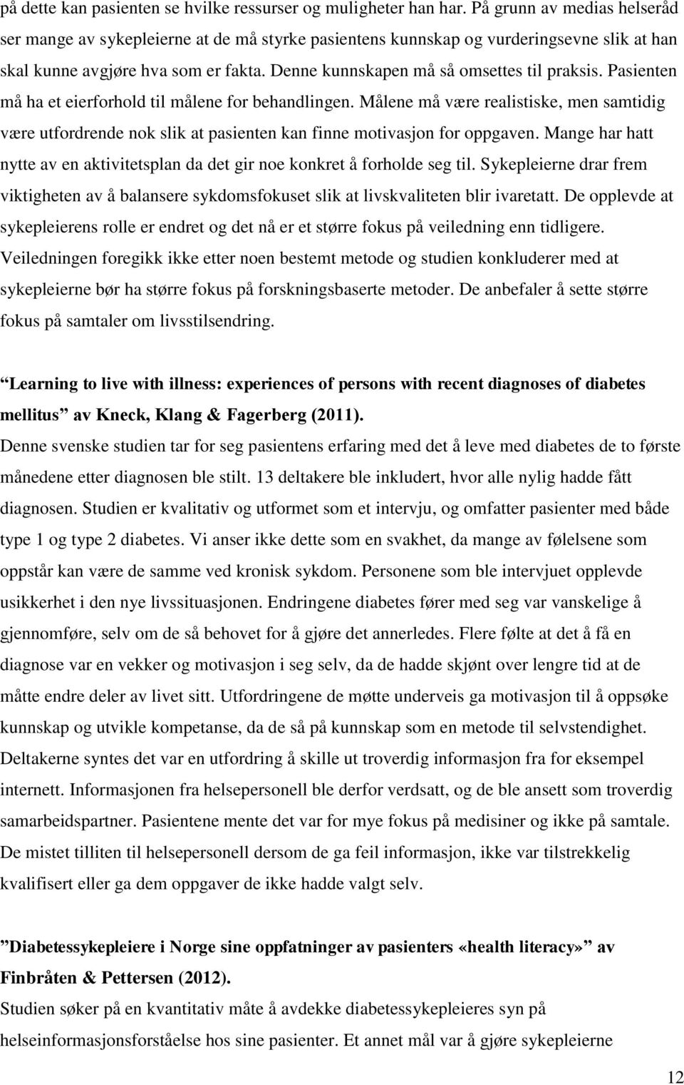 Denne kunnskapen må så omsettes til praksis. Pasienten må ha et eierforhold til målene for behandlingen.