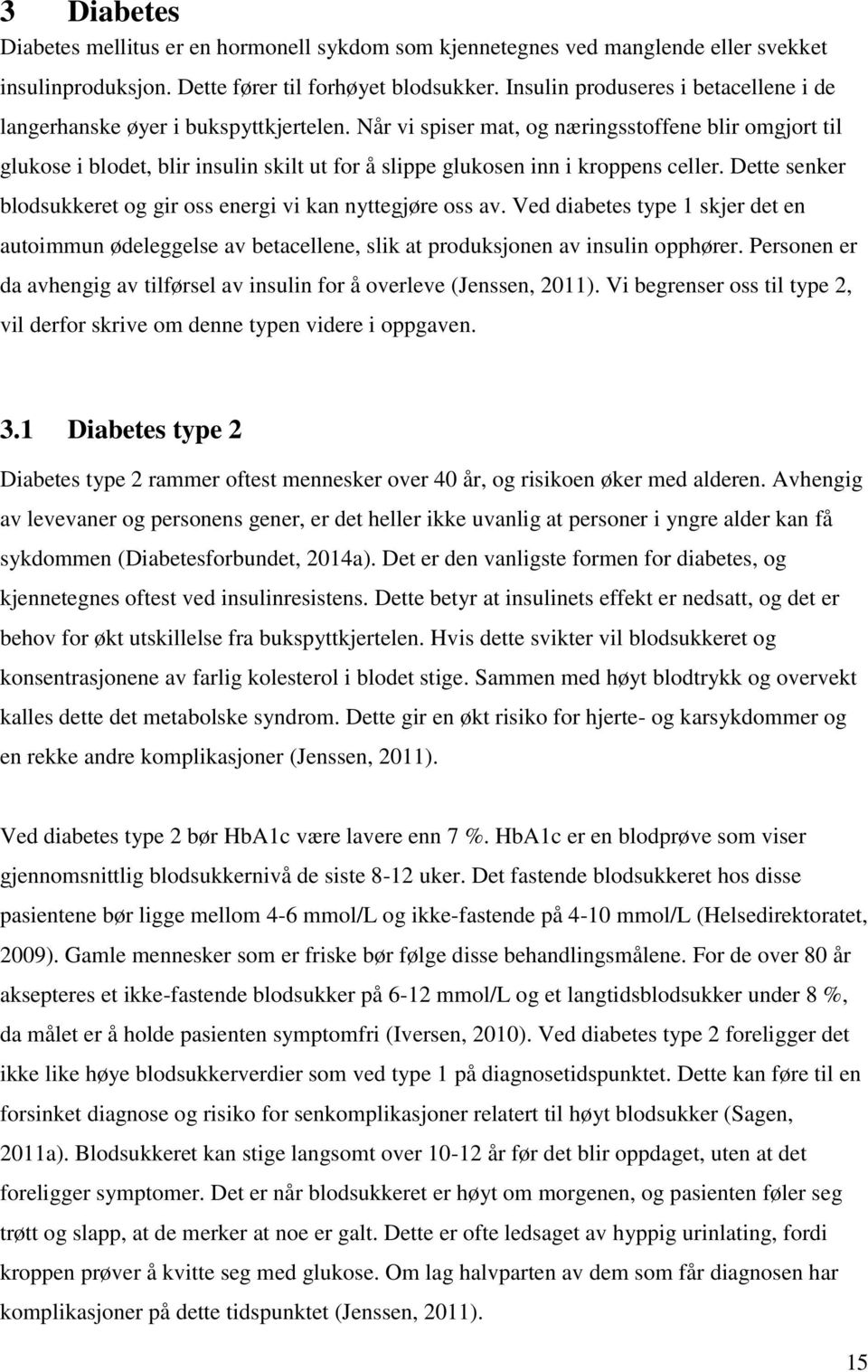 Når vi spiser mat, og næringsstoffene blir omgjort til glukose i blodet, blir insulin skilt ut for å slippe glukosen inn i kroppens celler.