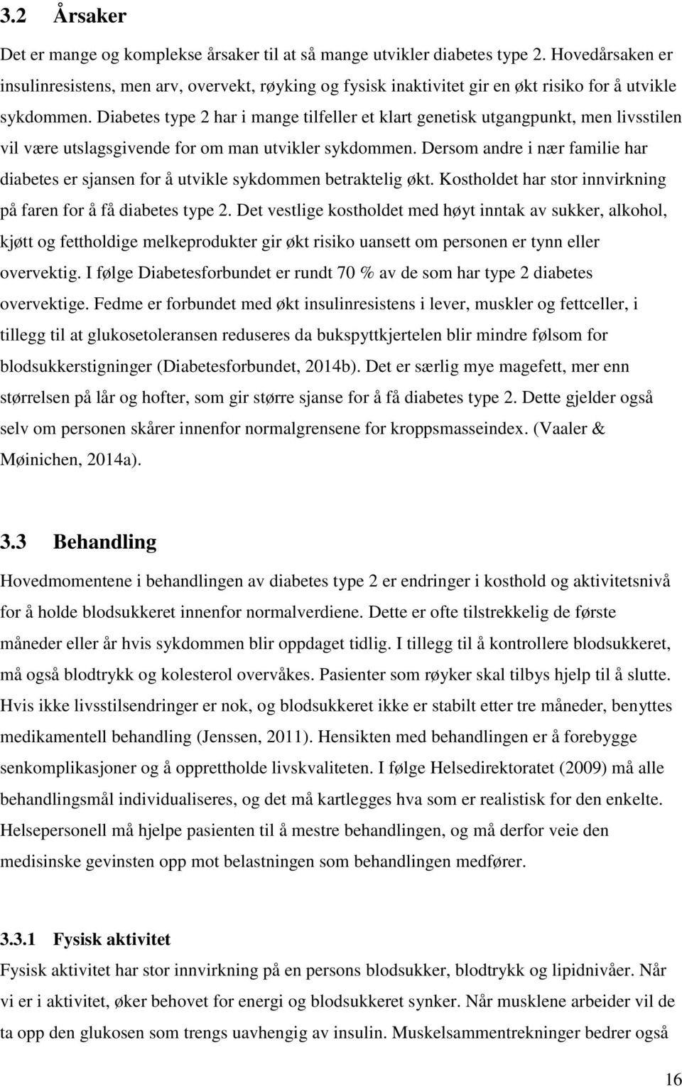 Diabetes type 2 har i mange tilfeller et klart genetisk utgangpunkt, men livsstilen vil være utslagsgivende for om man utvikler sykdommen.