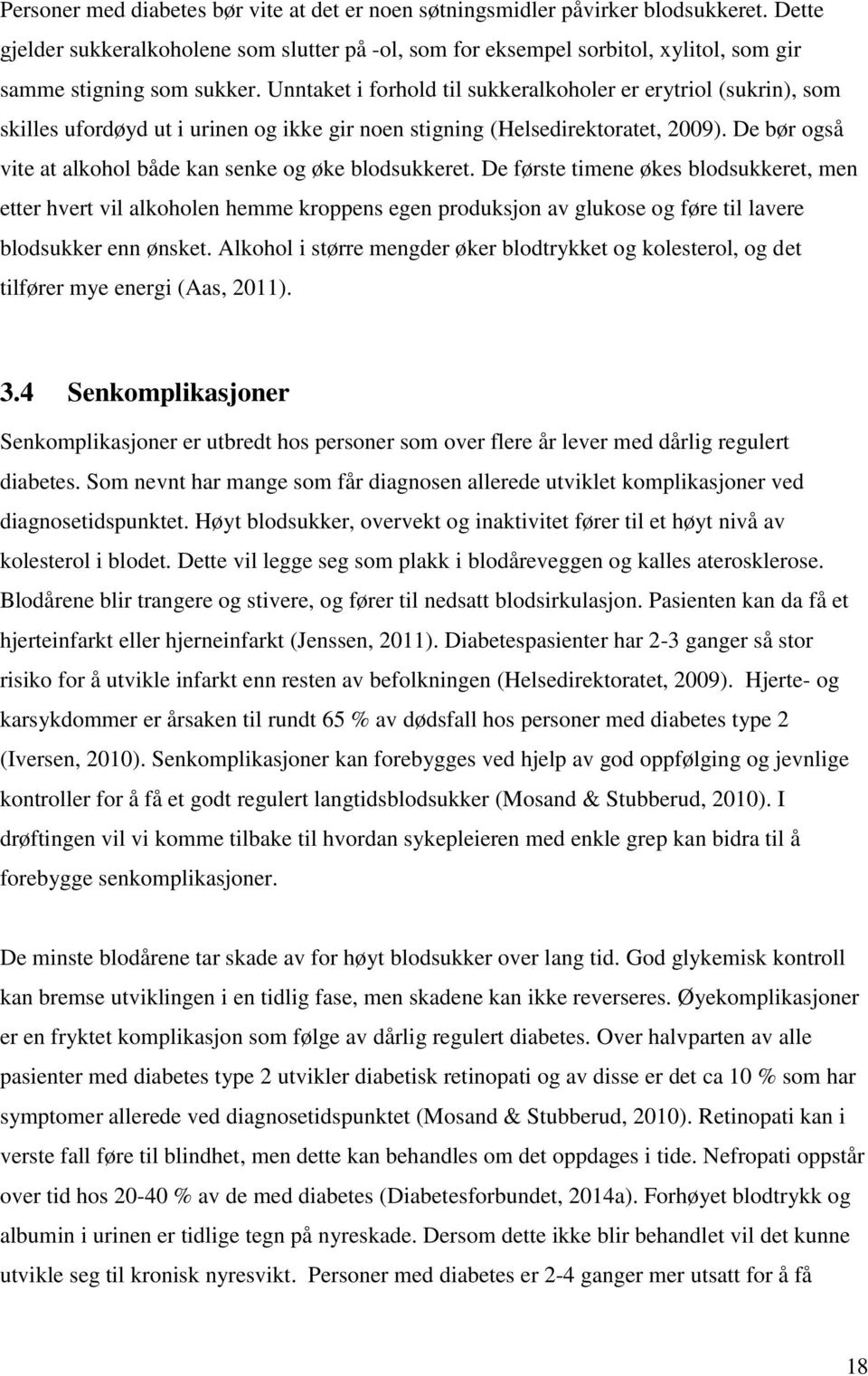 Unntaket i forhold til sukkeralkoholer er erytriol (sukrin), som skilles ufordøyd ut i urinen og ikke gir noen stigning (Helsedirektoratet, 2009).