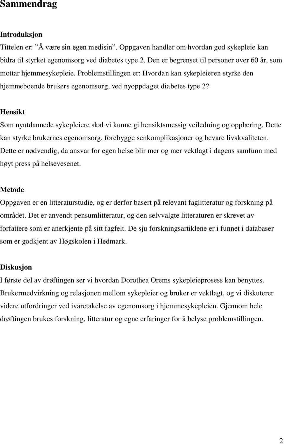 Hensikt Som nyutdannede sykepleiere skal vi kunne gi hensiktsmessig veiledning og opplæring. Dette kan styrke brukernes egenomsorg, forebygge senkomplikasjoner og bevare livskvaliteten.