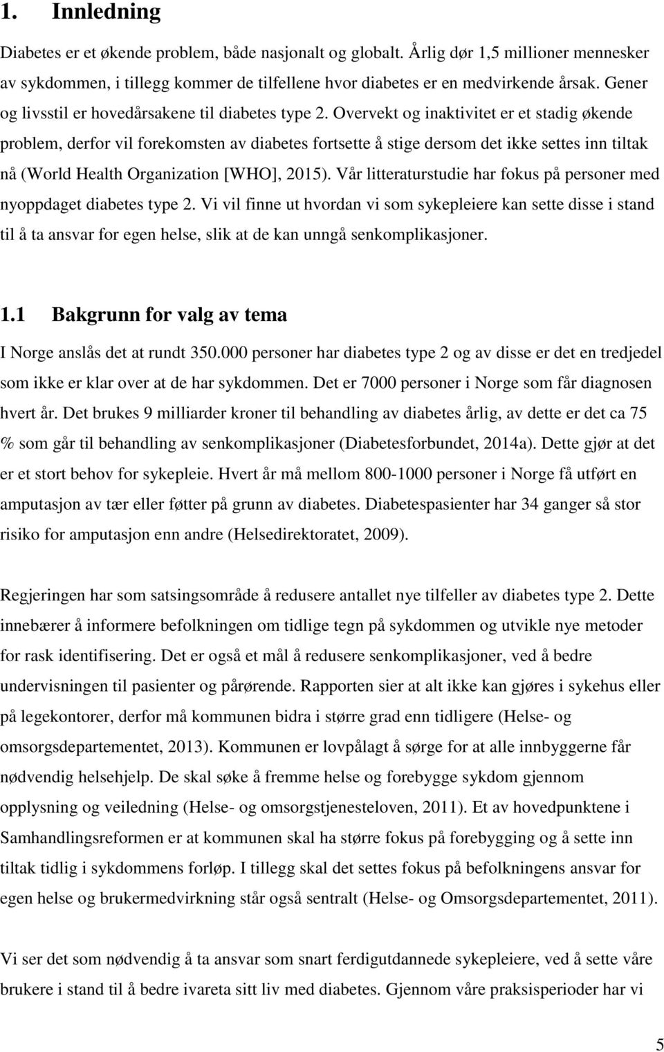 Overvekt og inaktivitet er et stadig økende problem, derfor vil forekomsten av diabetes fortsette å stige dersom det ikke settes inn tiltak nå (World Health Organization [WHO], 2015).