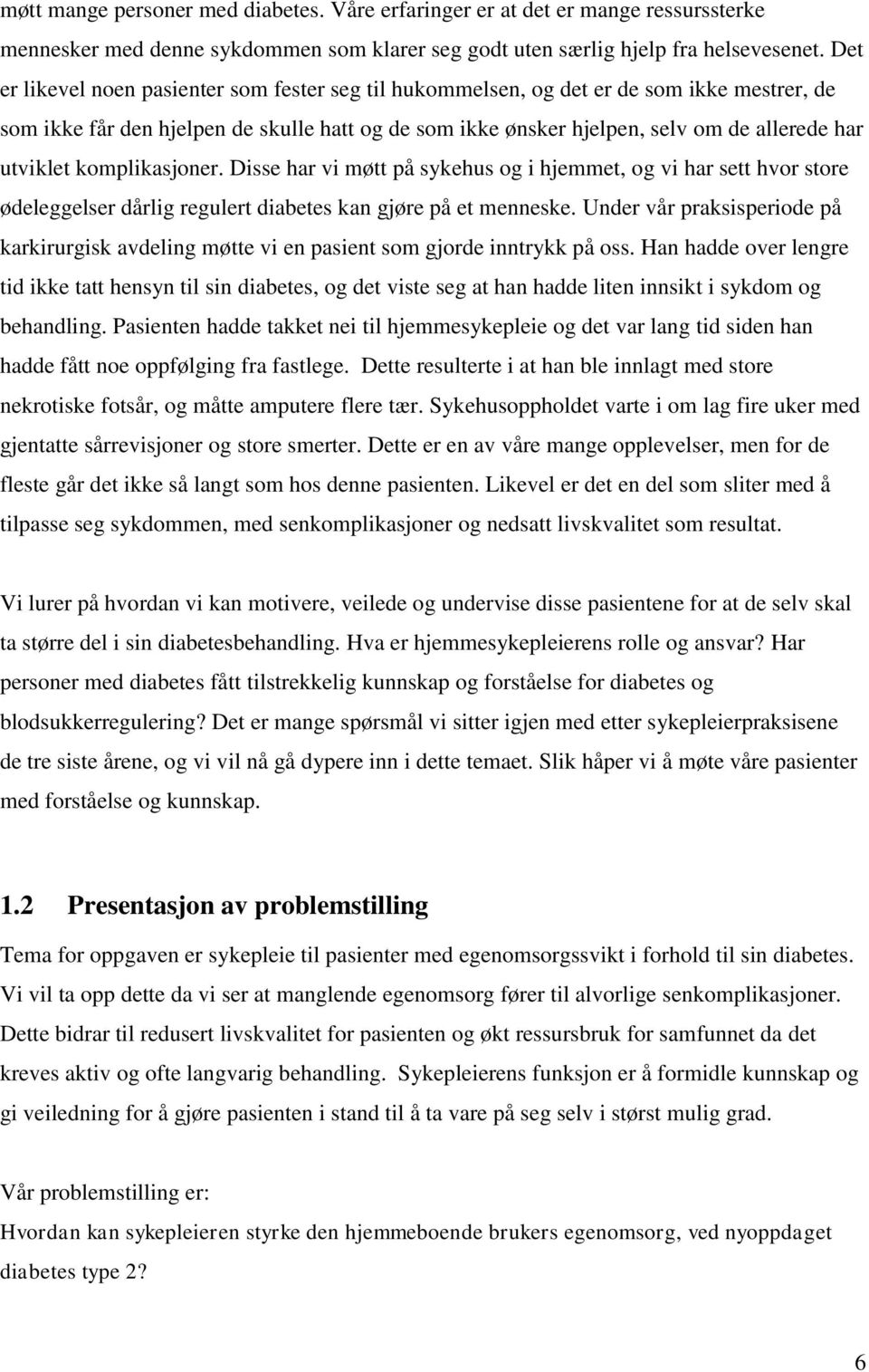 komplikasjoner. Disse har vi møtt på sykehus og i hjemmet, og vi har sett hvor store ødeleggelser dårlig regulert diabetes kan gjøre på et menneske.