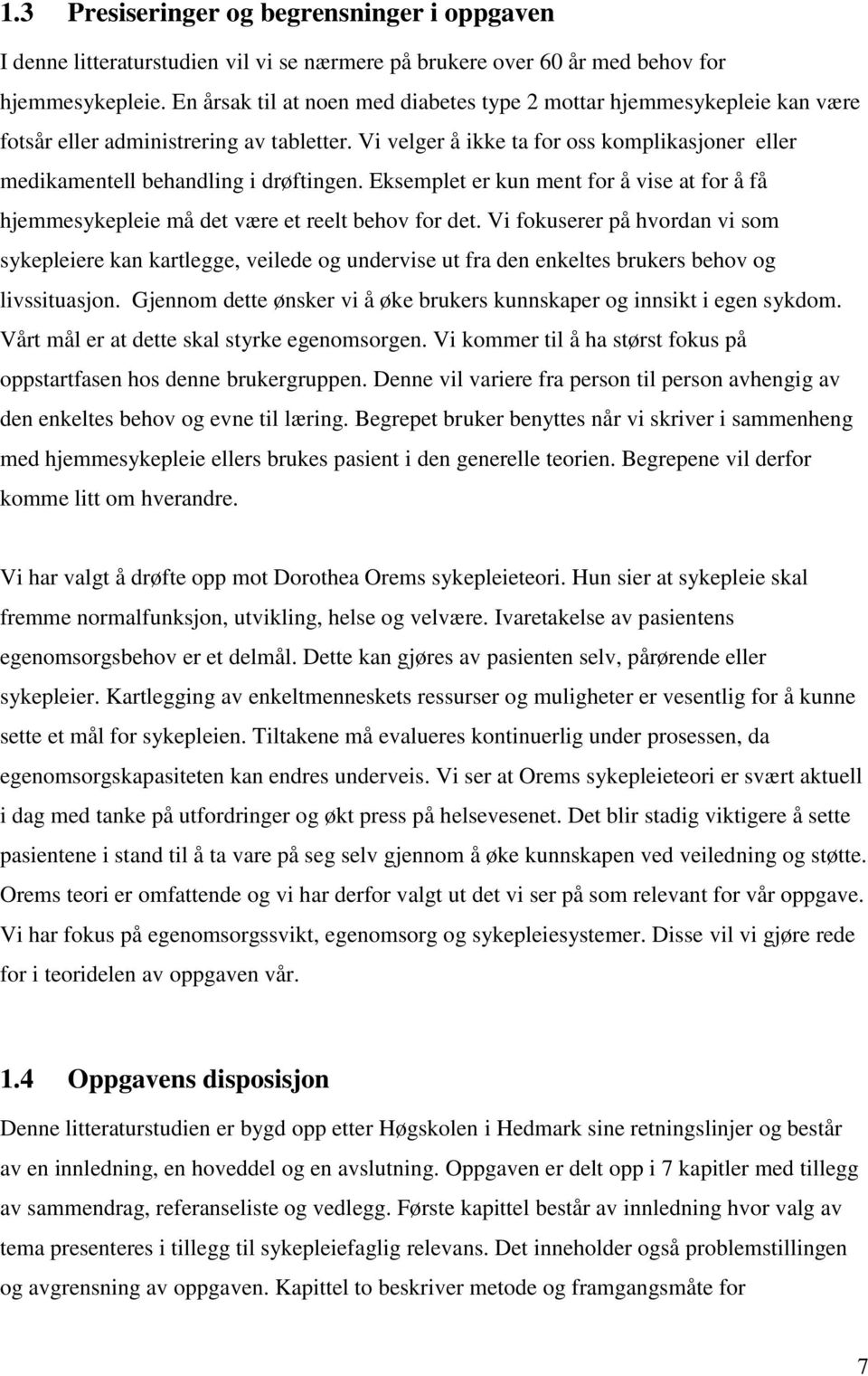 Vi velger å ikke ta for oss komplikasjoner eller medikamentell behandling i drøftingen. Eksemplet er kun ment for å vise at for å få hjemmesykepleie må det være et reelt behov for det.