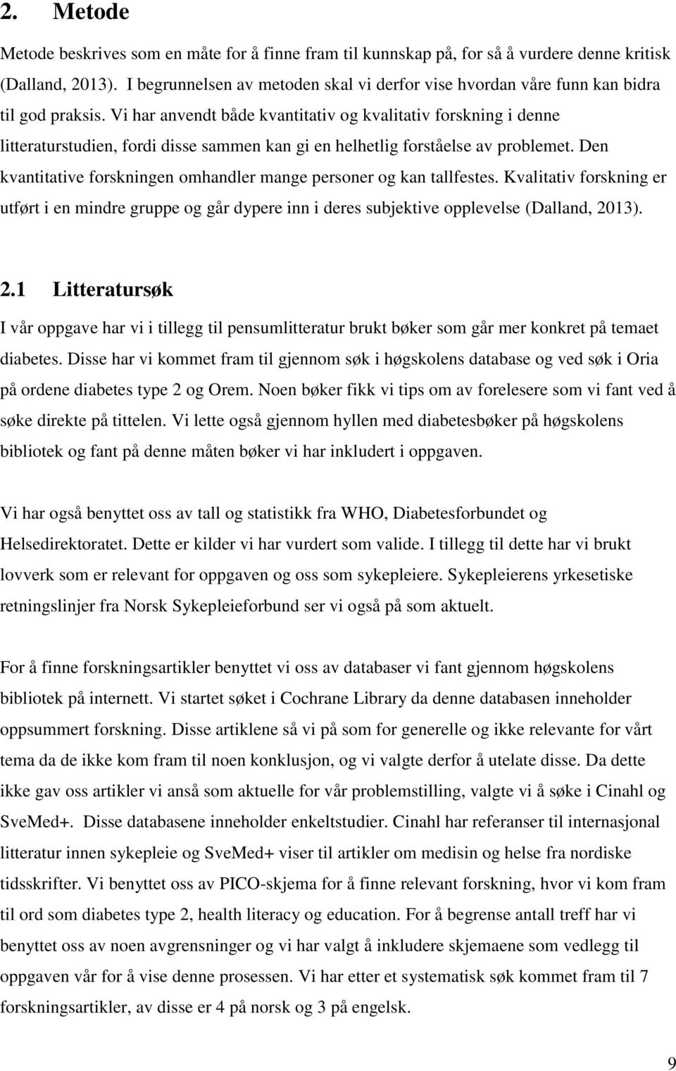 Vi har anvendt både kvantitativ og kvalitativ forskning i denne litteraturstudien, fordi disse sammen kan gi en helhetlig forståelse av problemet.