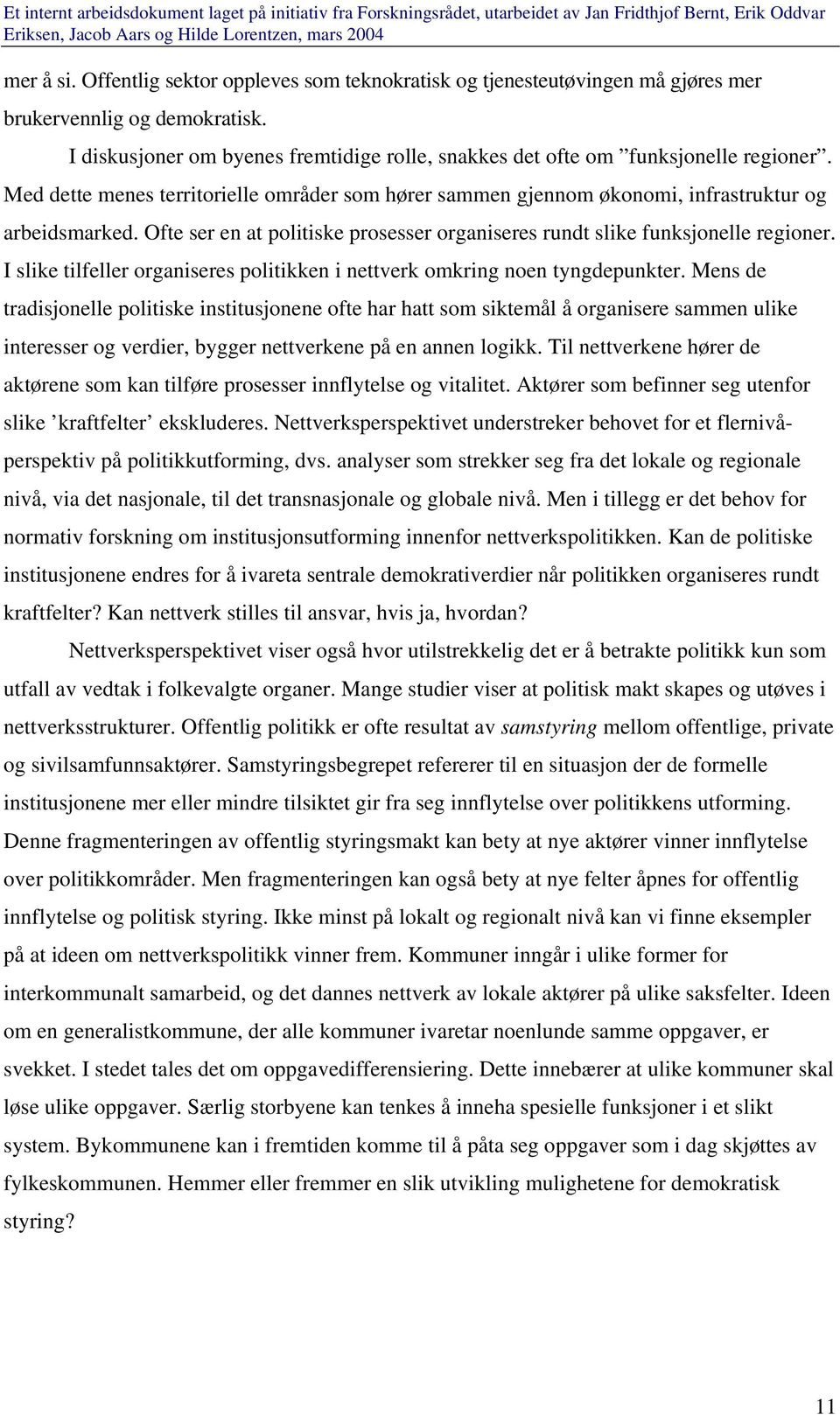 Ofte ser en at politiske prosesser organiseres rundt slike funksjonelle regioner. I slike tilfeller organiseres politikken i nettverk omkring noen tyngdepunkter.