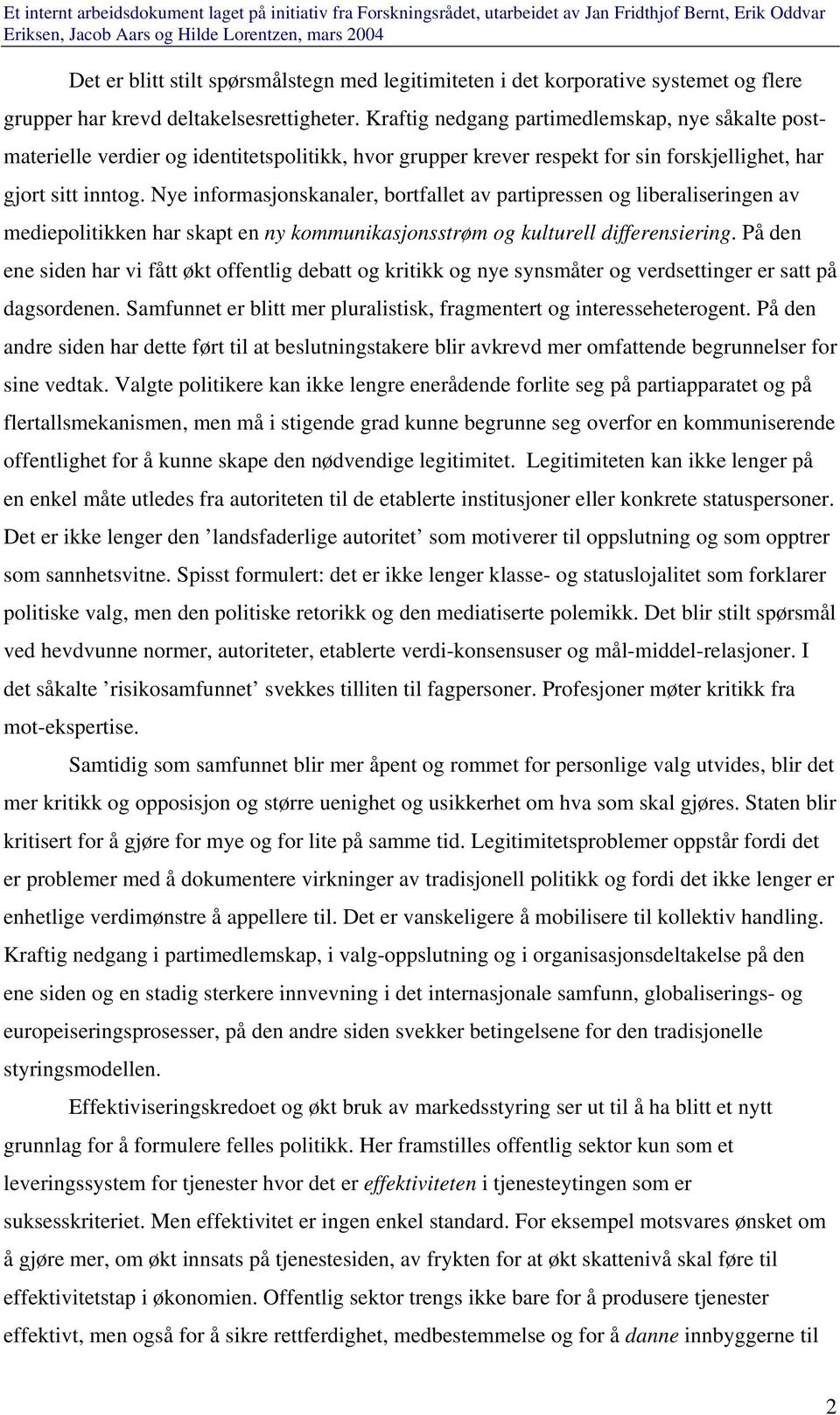 Nye informasjonskanaler, bortfallet av partipressen og liberaliseringen av mediepolitikken har skapt en ny kommunikasjonsstrøm og kulturell differensiering.