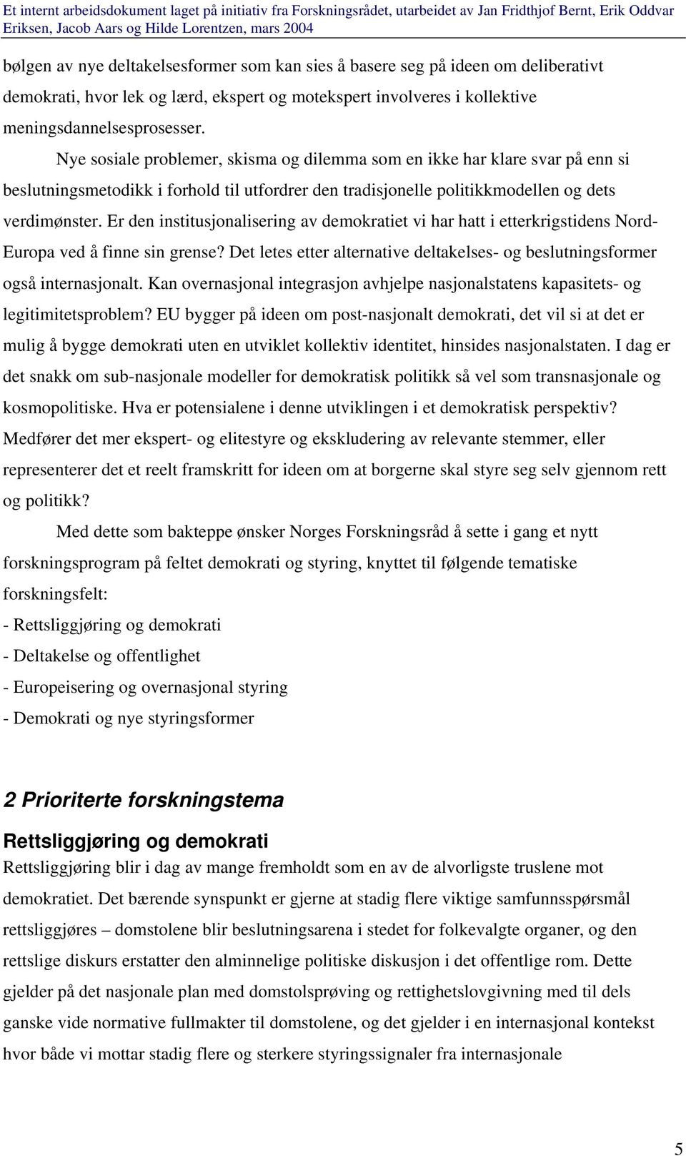 Er den institusjonalisering av demokratiet vi har hatt i etterkrigstidens Nord- Europa ved å finne sin grense? Det letes etter alternative deltakelses- og beslutningsformer også internasjonalt.