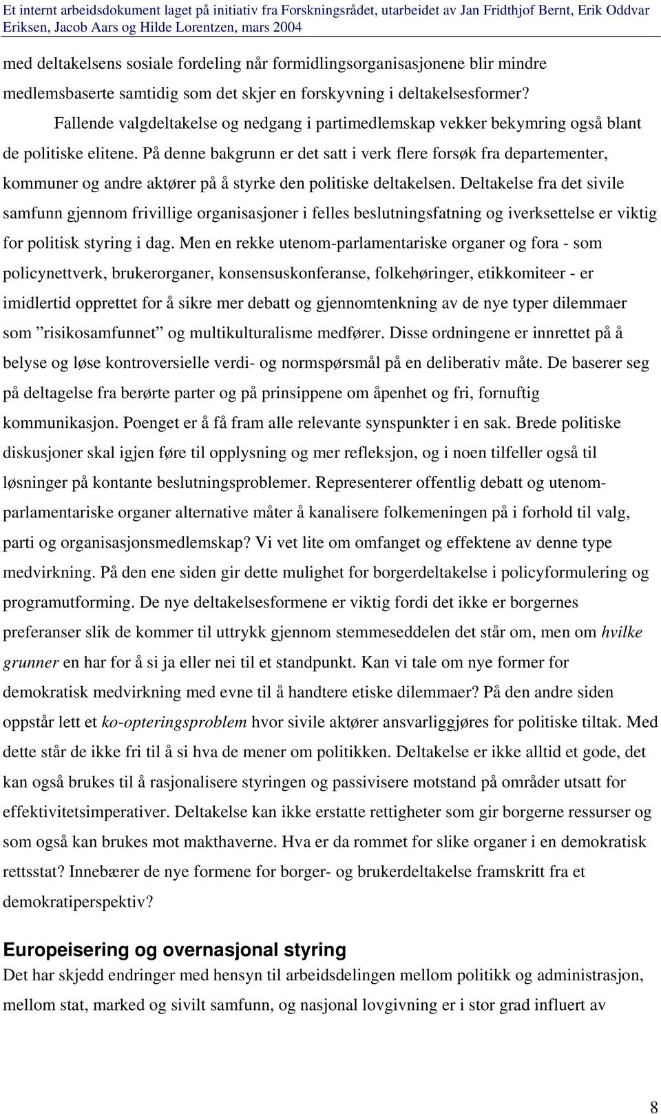 På denne bakgrunn er det satt i verk flere forsøk fra departementer, kommuner og andre aktører på å styrke den politiske deltakelsen.