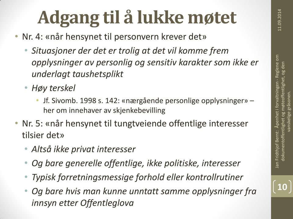 er underlagt taushetsplikt Høy terskel Jf. Sivomb. 1998 s. 142: «nærgående personlige opplysninger» her om innehaver av skjenkebevilling Nr.