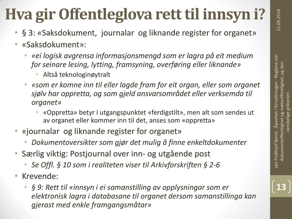 eller liknande» Altså teknologinøytralt «som er komne inn til eller lagde fram for eit organ, eller som organet sjølv har oppretta, og som gjeld ansvarsområdet eller verksemda til organet» «Oppretta»