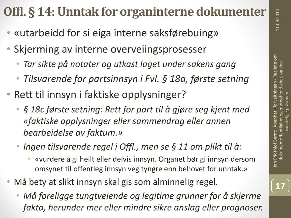 18c første setning: Rett for part til å gjøre seg kjent med «faktiske opplysninger eller sammendrag eller annen bearbeidelse av faktum.» Ingen tilsvarende regel i Offl.