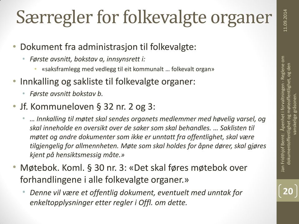 2 og 3: Innkalling til møtet skal sendes organets medlemmer med høvelig varsel, og skal inneholde en oversikt over de saker som skal behandles.