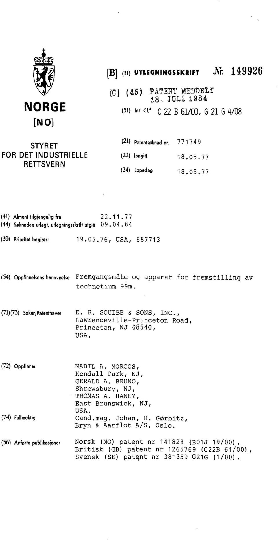 (71)(73) SøkerJPatenthaver E. R. SQUIBB & SONS, INC., Lawrenceville-Princeton Princeton, NJ 08540, USA. Road, (72) Oppfinner (74) Fullmektig (56) Anførte publikasjonar NABIL A.