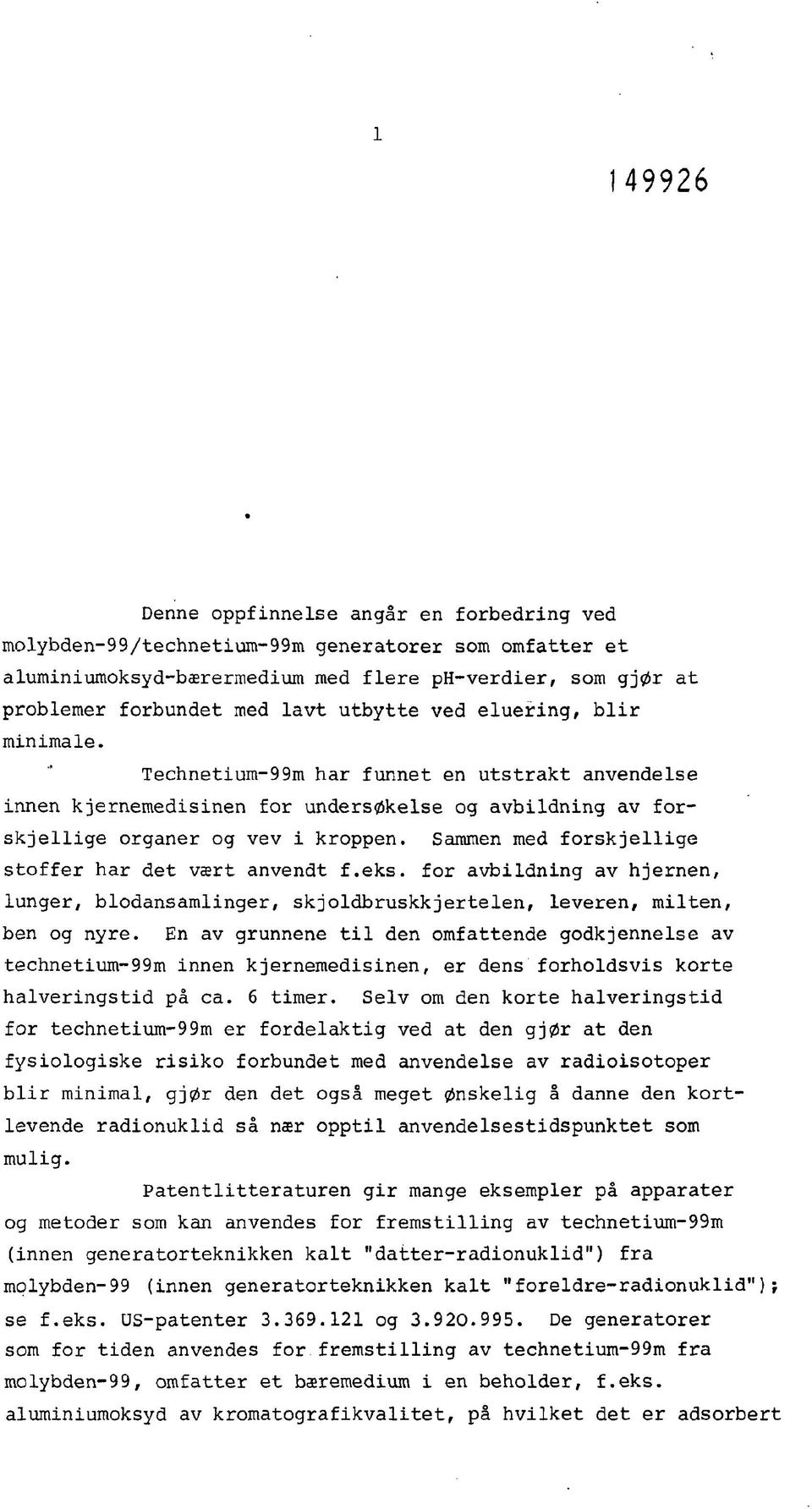 Sammen med forskjellige stoffer har det vært anvendt f.eks. for avbildning av hjernen, lunger, blodansamlinger, skjoldbruskkjertelen, leveren, milten, ben og nyre.