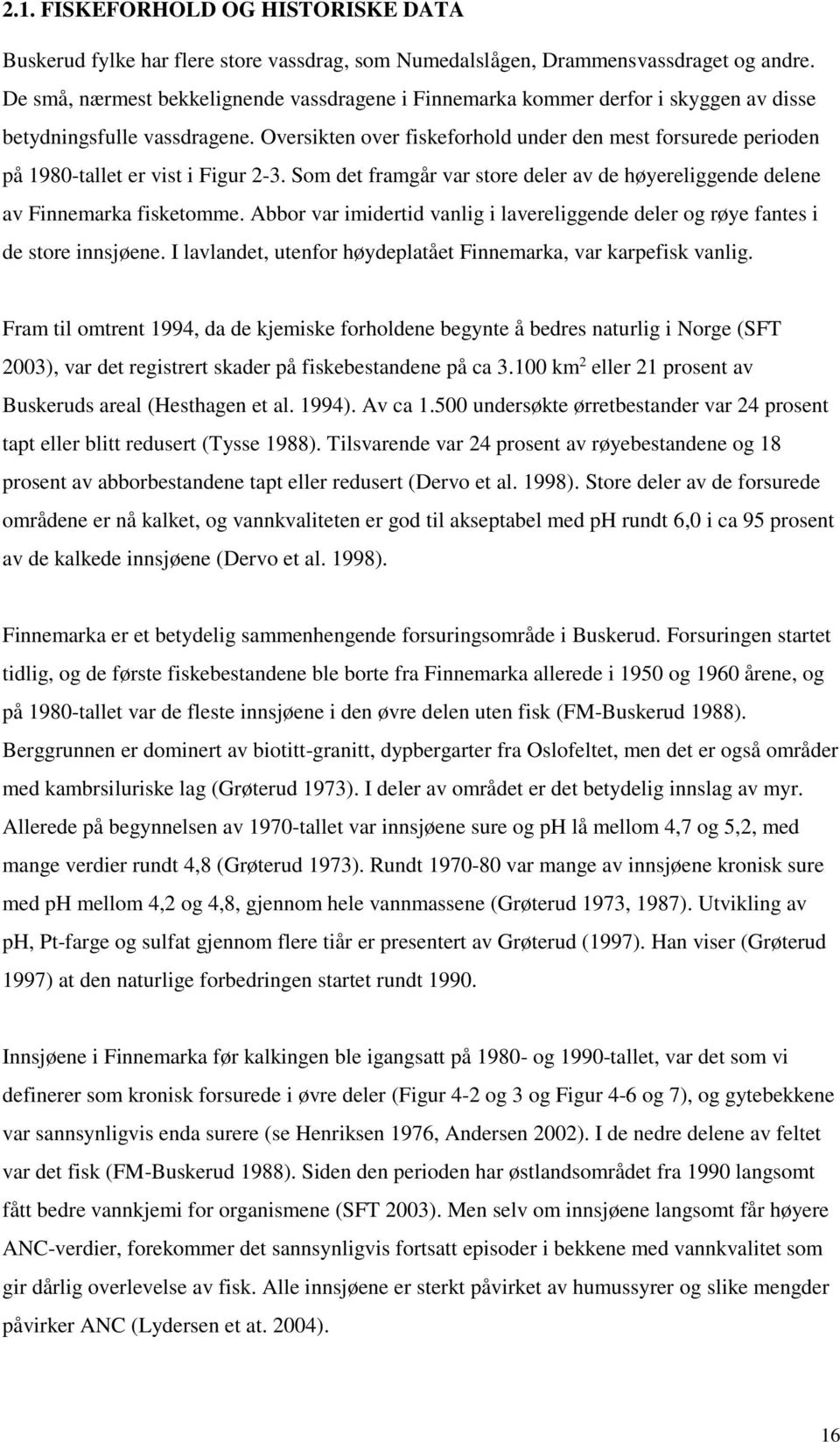 Oversikten over fiskeforhold under den mest forsurede perioden på 1980-tallet er vist i Figur 2-3. Som det framgår var store deler av de høyereliggende delene av Finnemarka fisketomme.