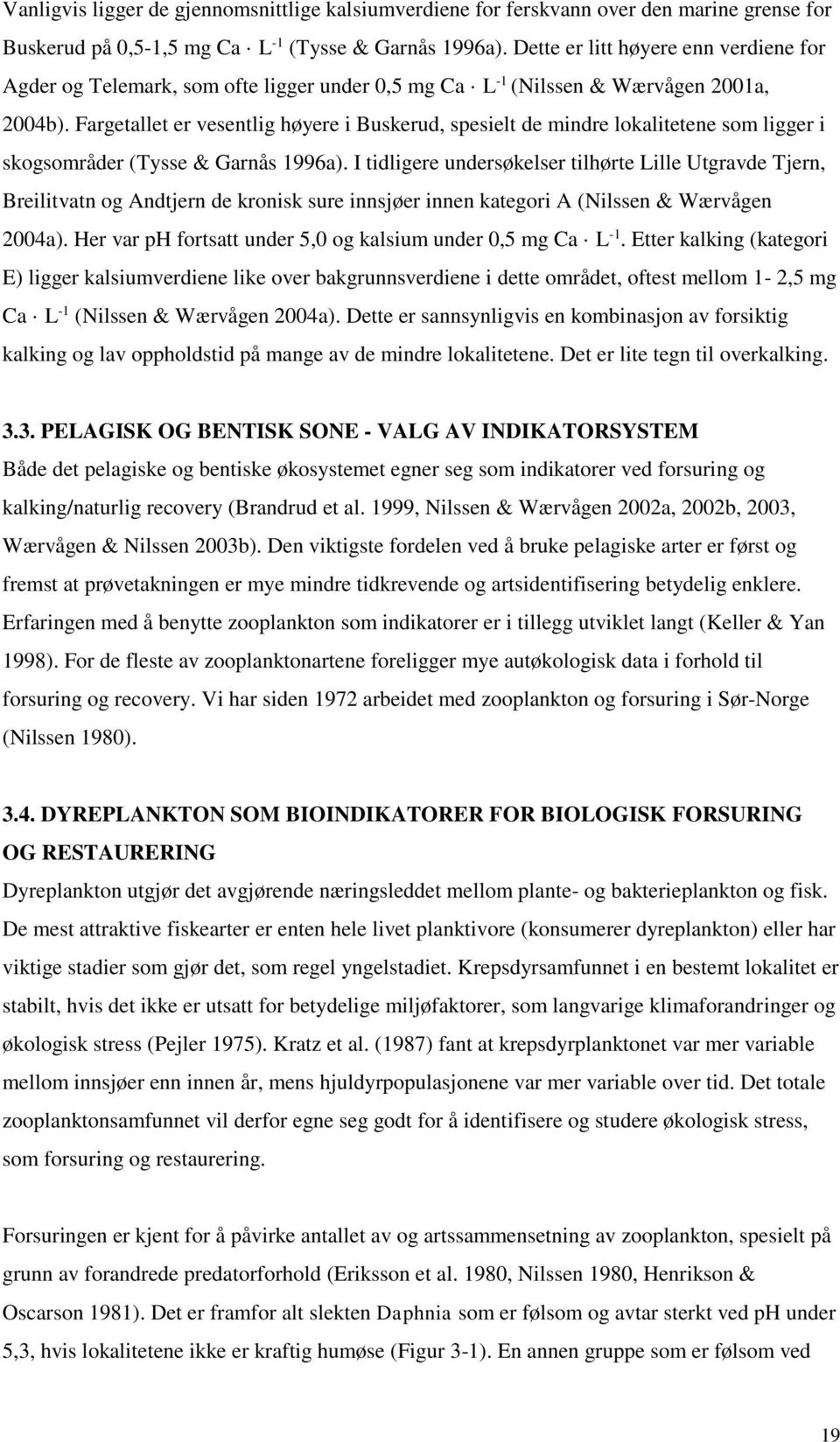 Fargetallet er vesentlig høyere i Buskerud, spesielt de mindre lokalitetene som ligger i skogsområder (Tysse & Garnås 1996a).