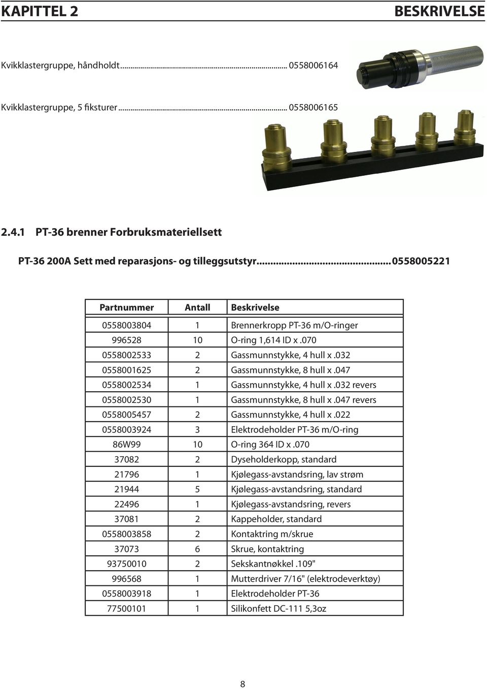 047 0558002534 1 Gassmunnstykke, 4 hull x.032 revers 0558002530 1 Gassmunnstykke, 8 hull x.047 revers 0558005457 2 Gassmunnstykke, 4 hull x.