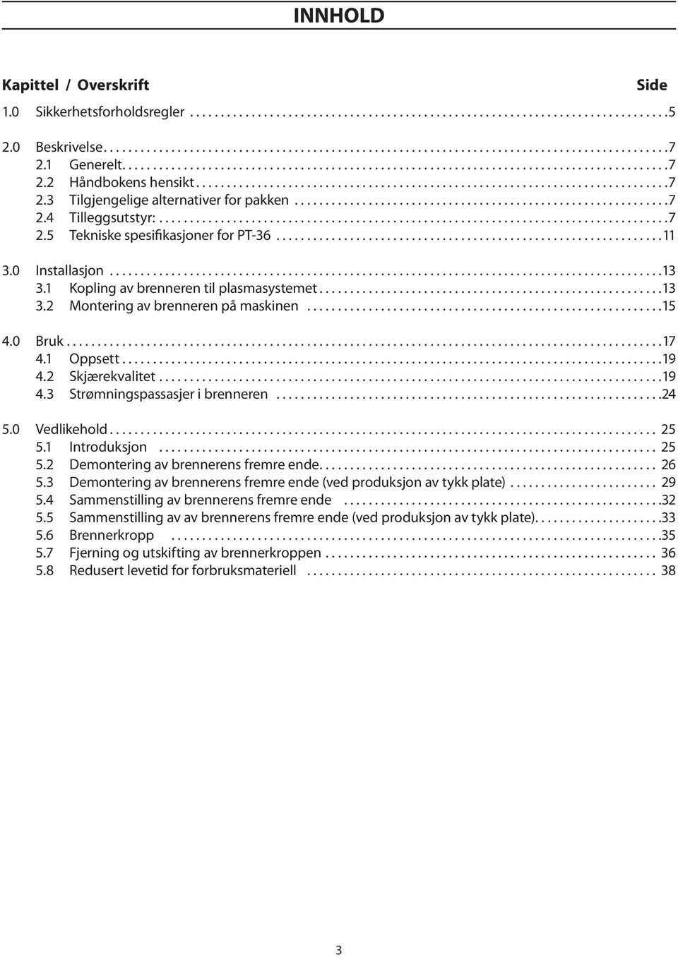 2 Skjærekvalitet...19 4.3 Strømningspassasjer i brenneren...24 5.0 Vedlikehold... 25 5.1 Introduksjon... 25 5.2 Demontering av brennerens fremre ende... 26 5.