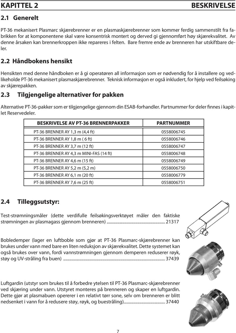 skjærekvalitet. Av denne årsaken kan brennerkroppen ikke repareres i felten. Bare fremre ende av brenneren har utskiftbare deler. 2.