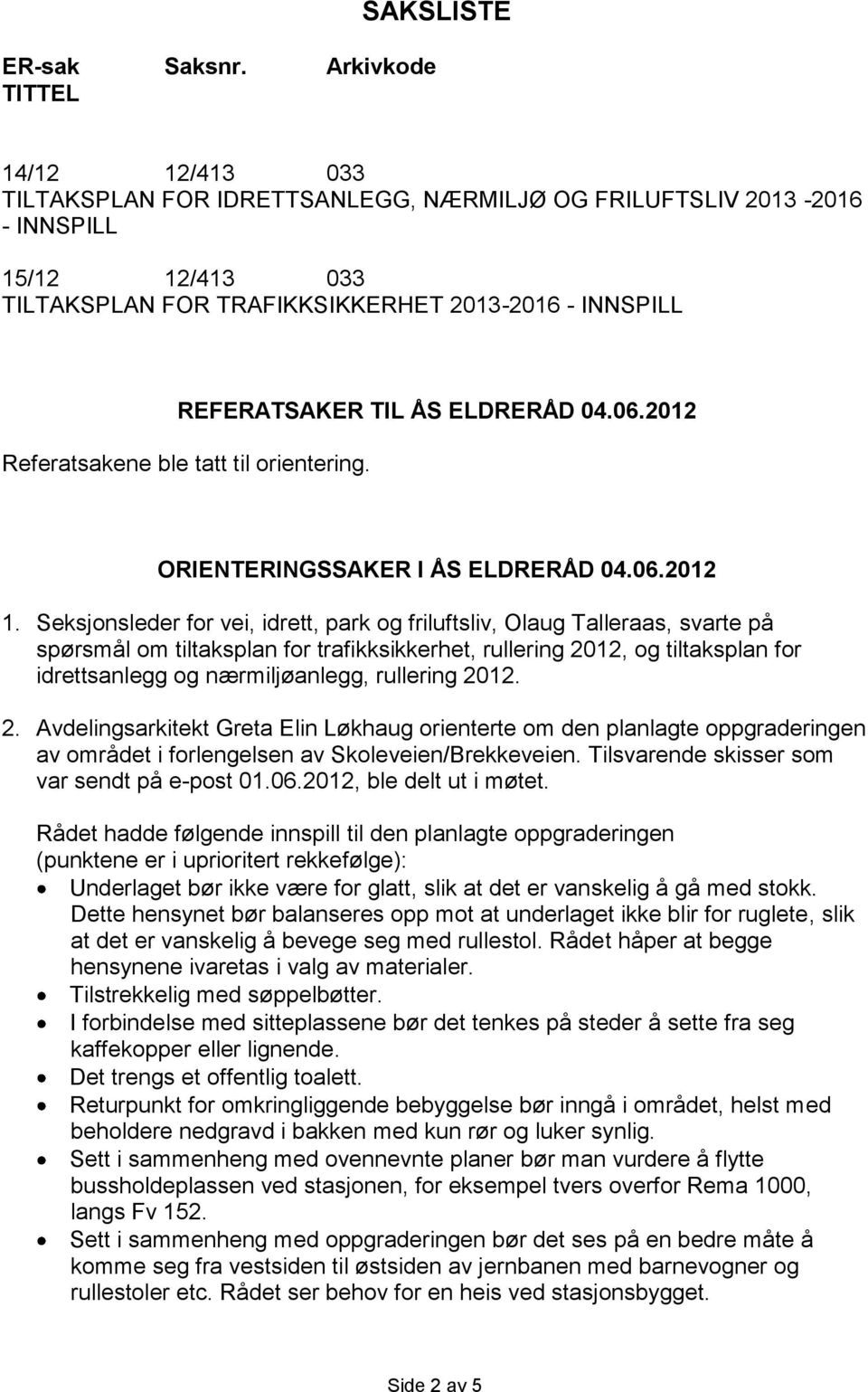 REFERATSAKER TIL ÅS ELDRERÅD 04.06.2012 Referatsakene ble tatt til orientering. ORIENTERINGSSAKER I ÅS ELDRERÅD 04.06.2012 1.